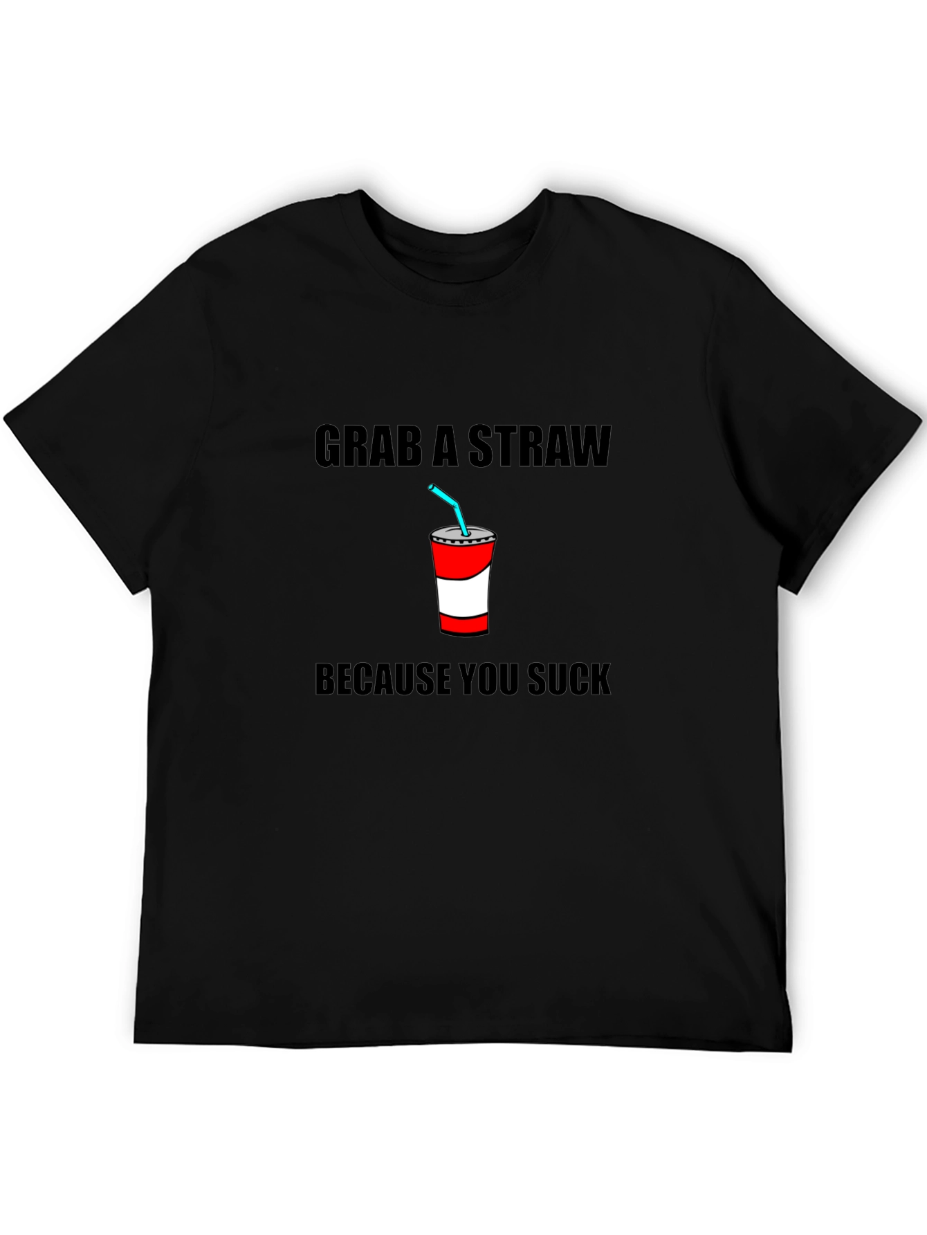 Grab A Straw T-Shirt - Funny Sarcastic Tee