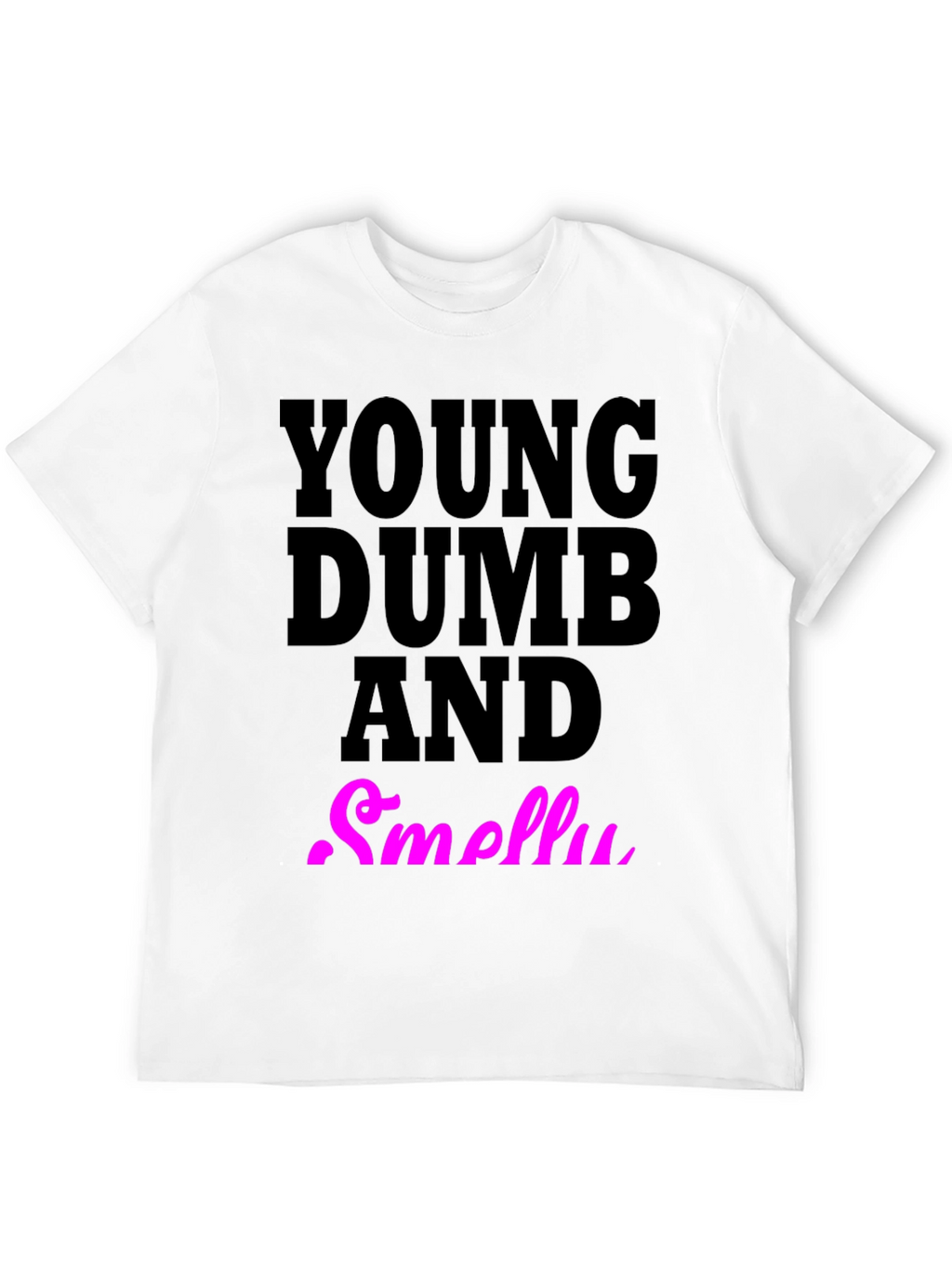 Young Dumb And Smelly T-Shirt