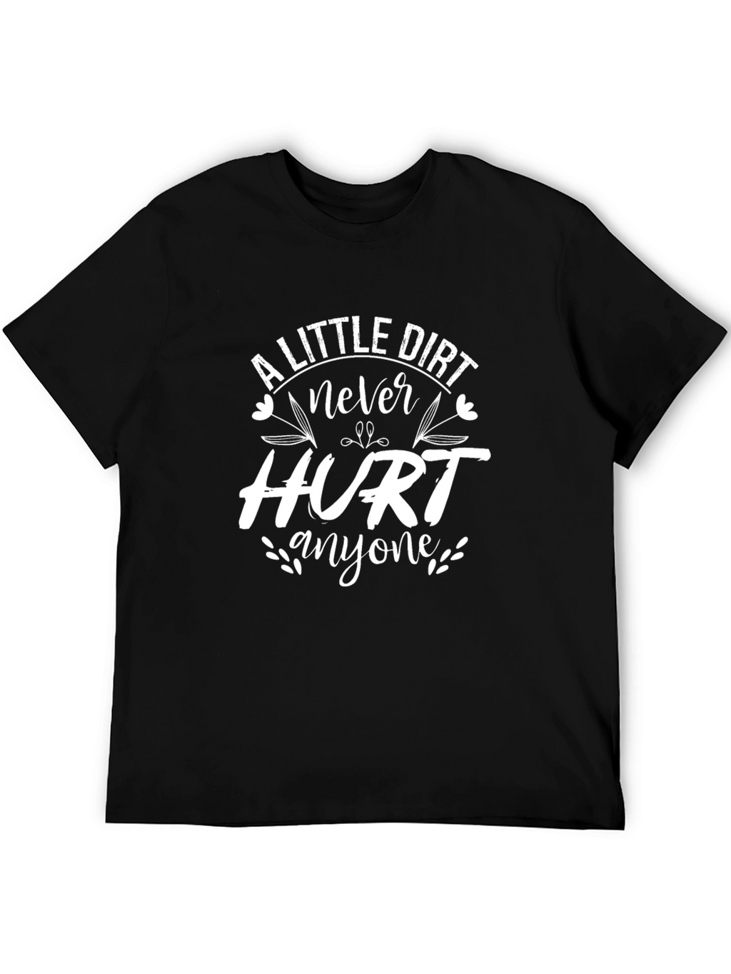 A Little Dirt Never Hurt Anyone T-Shirt