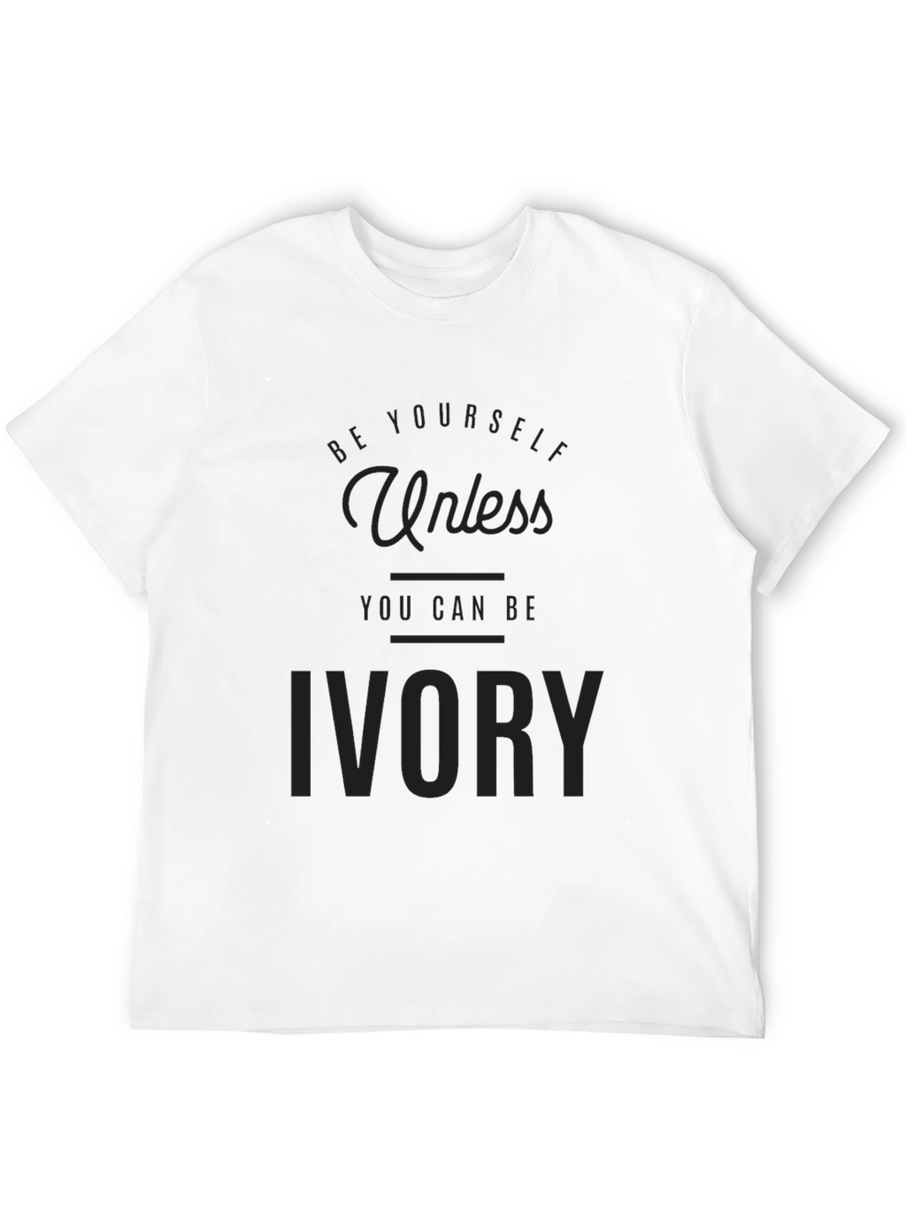 Be Yourself Unless You Can Be Ivory T-Shirt