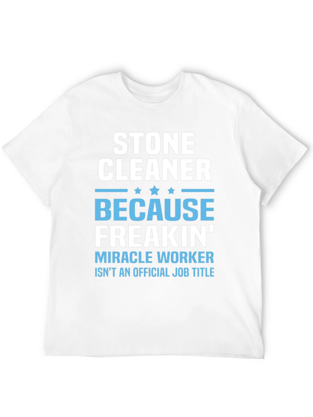 Stone Cleaner - Because Freakin Miracle Worker T-Shirt