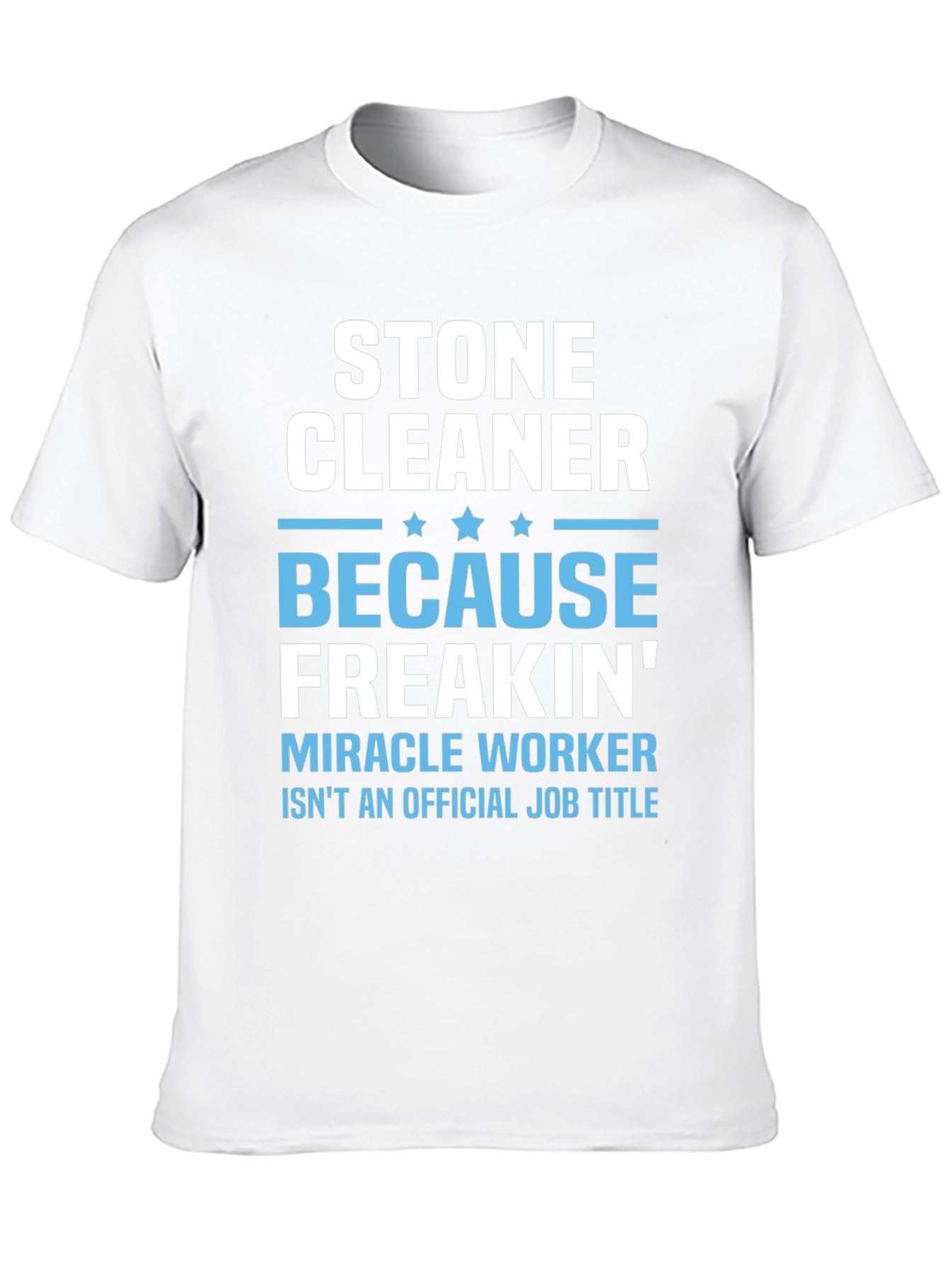 Stone Cleaner - Because Freakin Miracle Worker T-Shirt