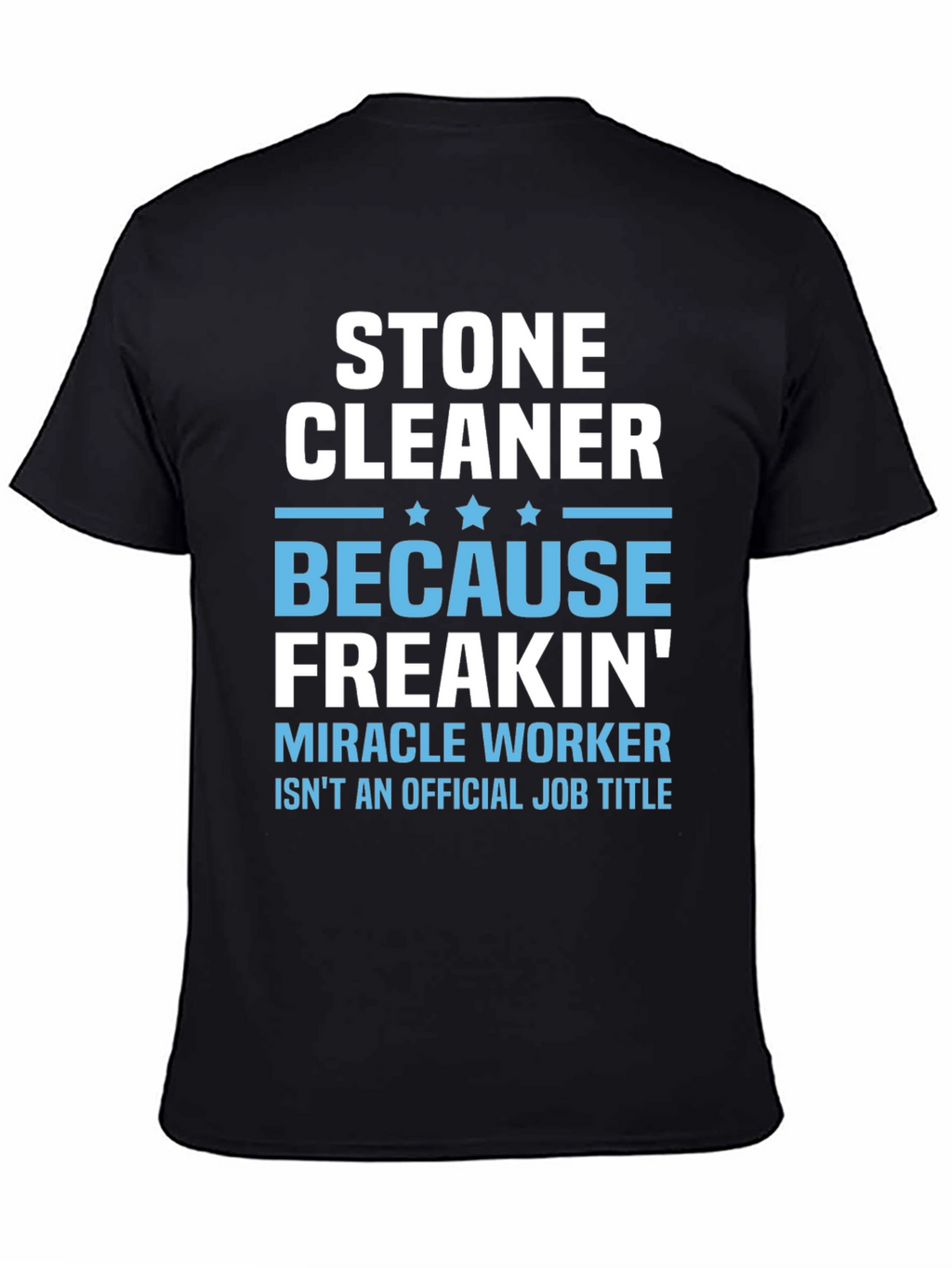 Stone Cleaner - Because Freakin Miracle Worker T-Shirt