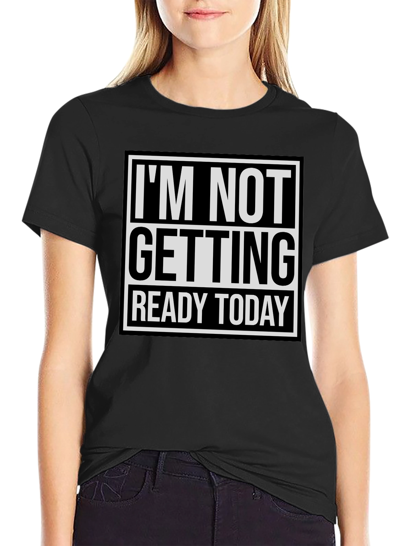 Im Not Getting Ready Today Graphic Tee