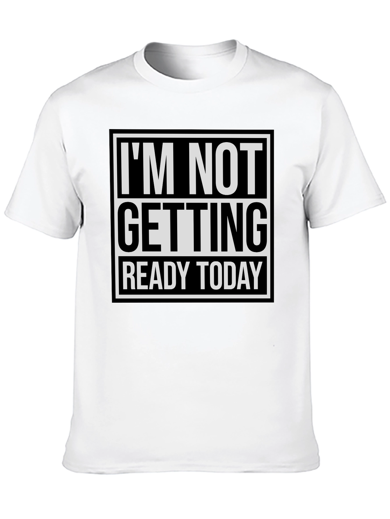 Im Not Getting Ready Today Graphic Tee