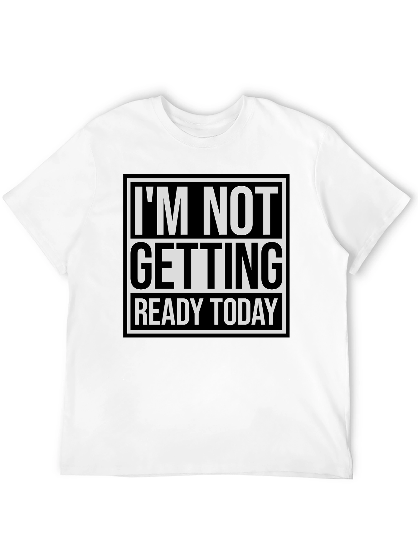 Im Not Getting Ready Today Graphic Tee