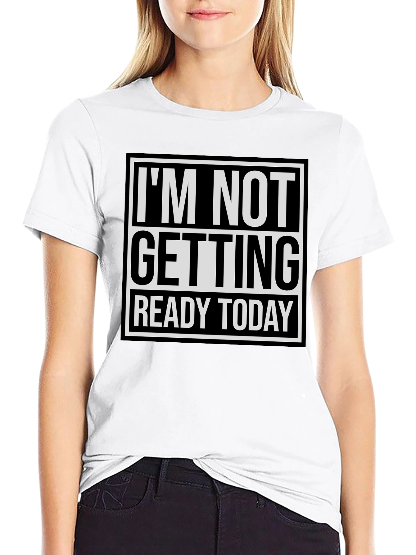 Im Not Getting Ready Today Graphic Tee