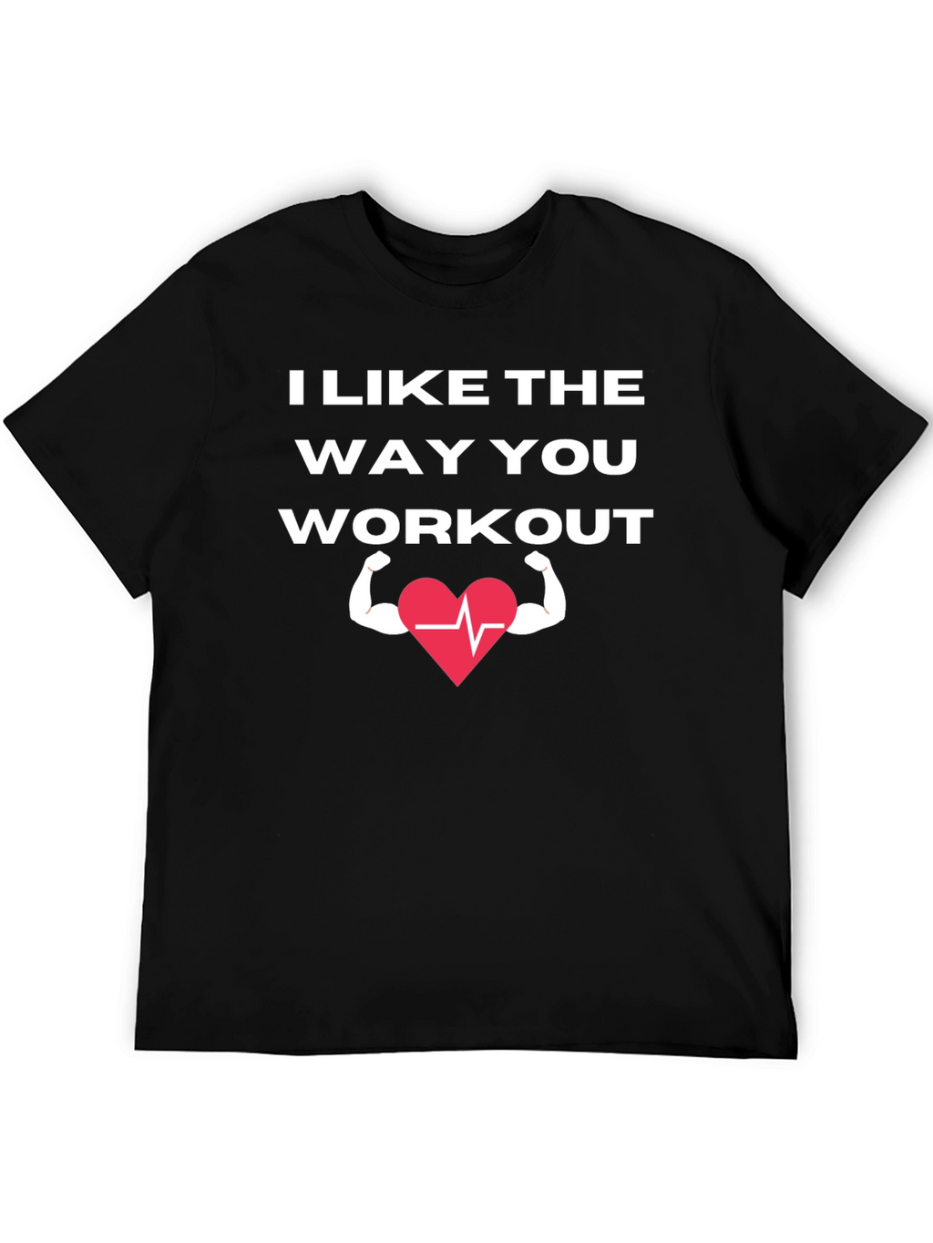 I Like The Way You Workout T-Shirt