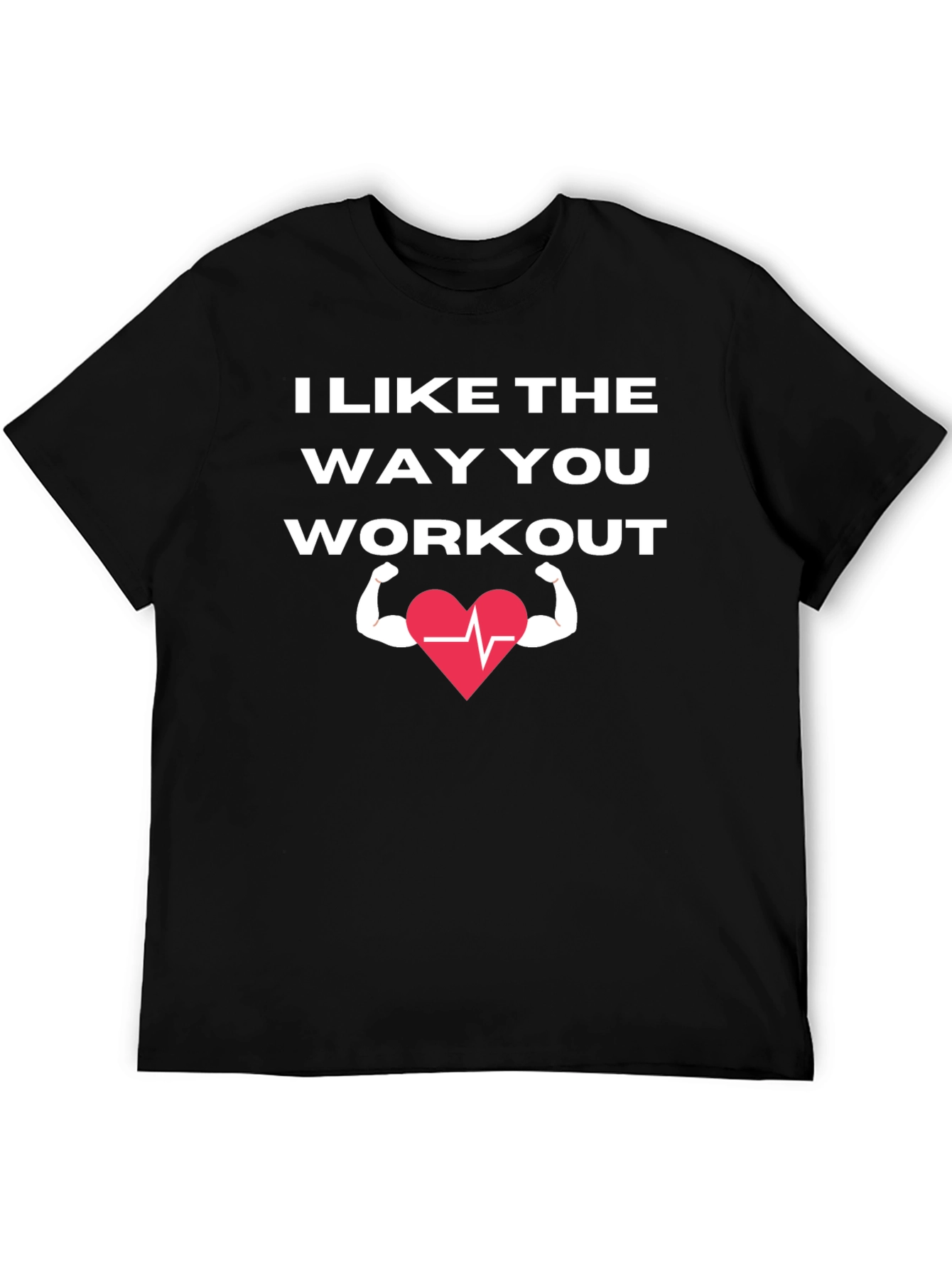 I Like The Way You Workout T-Shirt