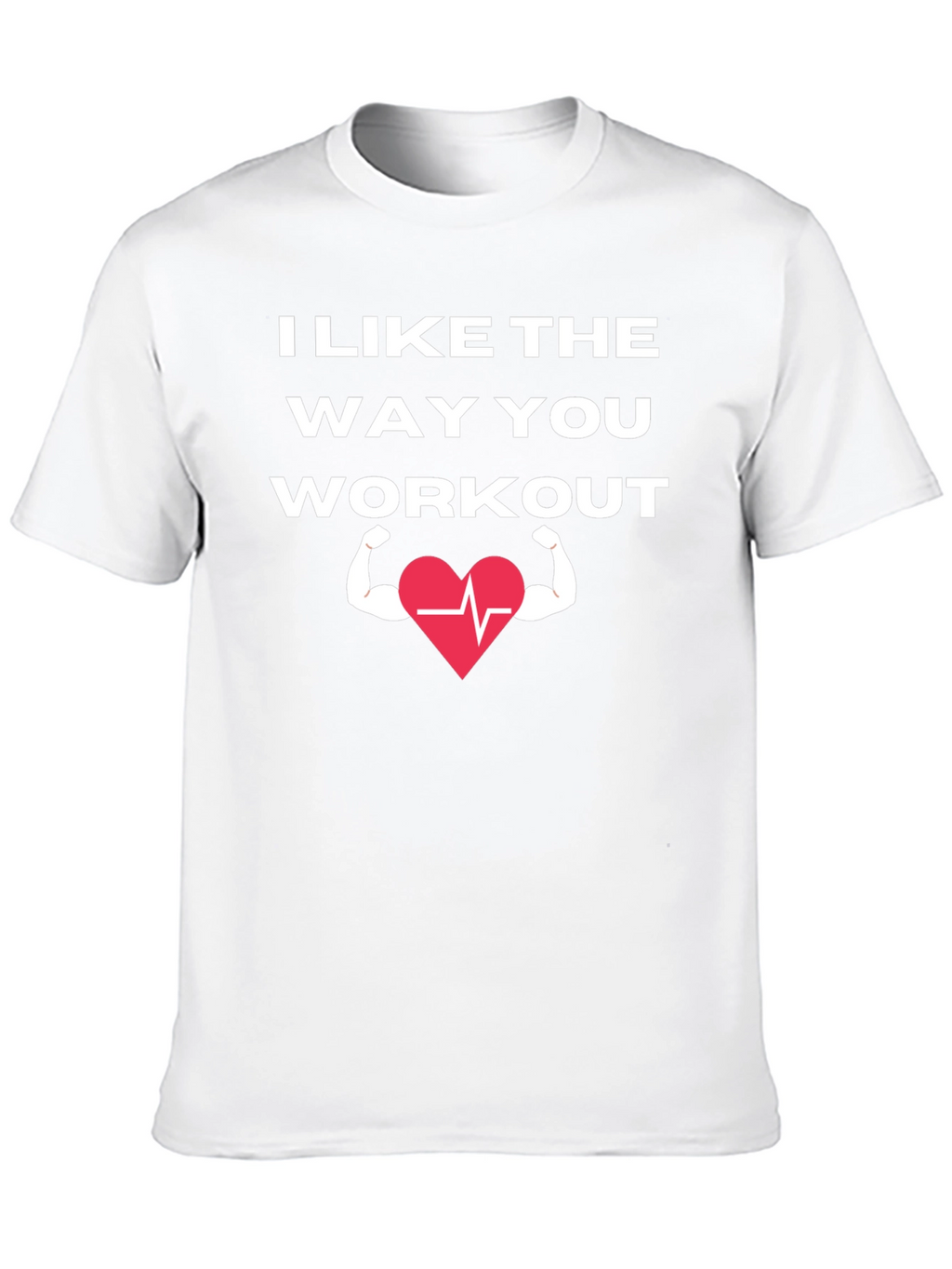 I Like The Way You Workout T-Shirt