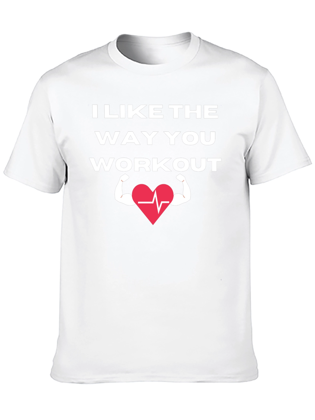 I Like The Way You Workout T-Shirt