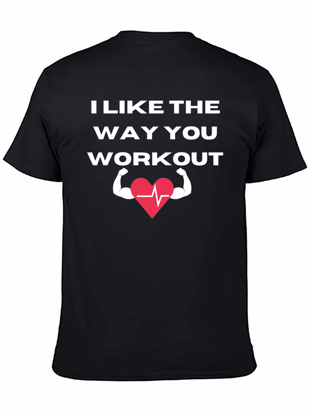 I Like The Way You Workout T-Shirt