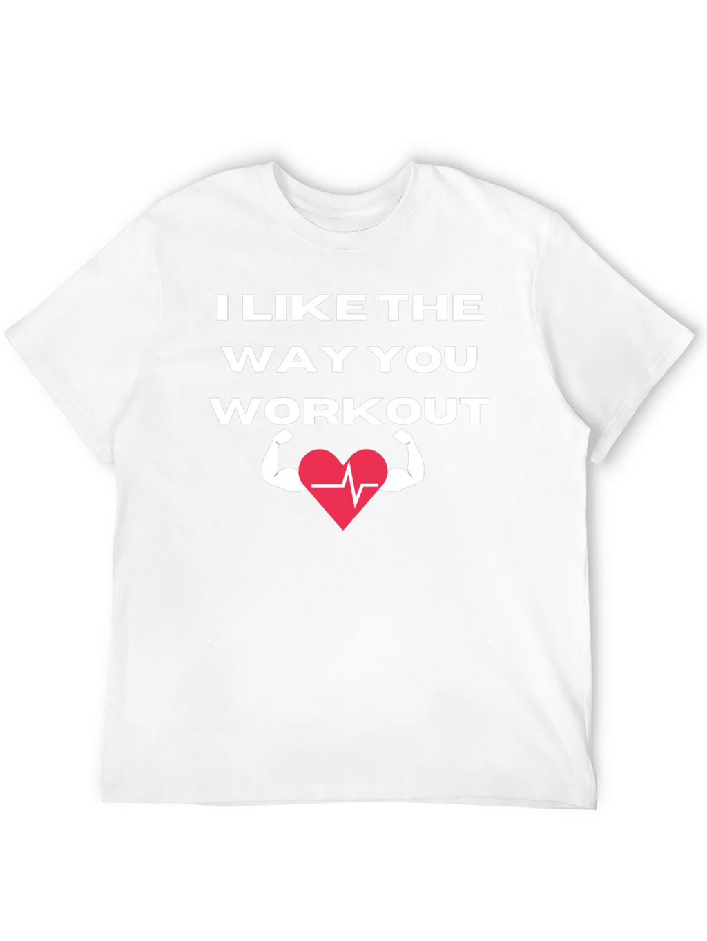 I Like The Way You Workout T-Shirt