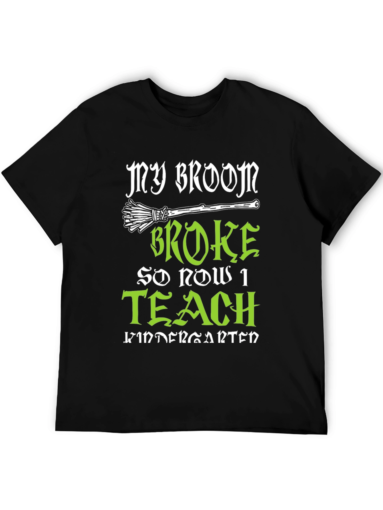 My Broom Broke So Now I Teach Kindergarten T-Shirt
