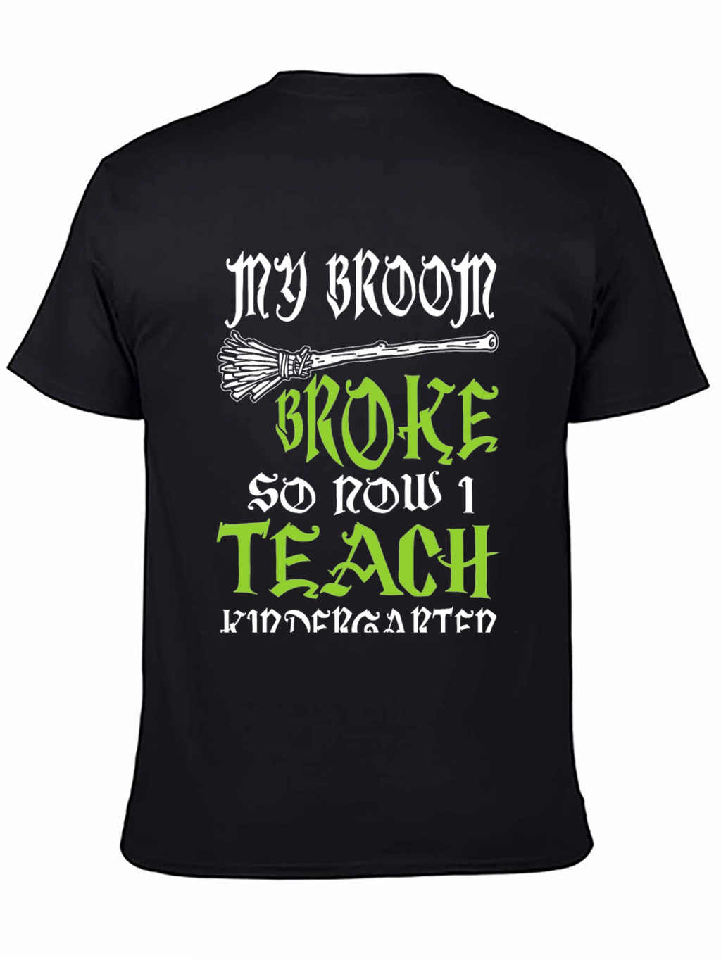 My Broom Broke So Now I Teach Kindergarten T-Shirt