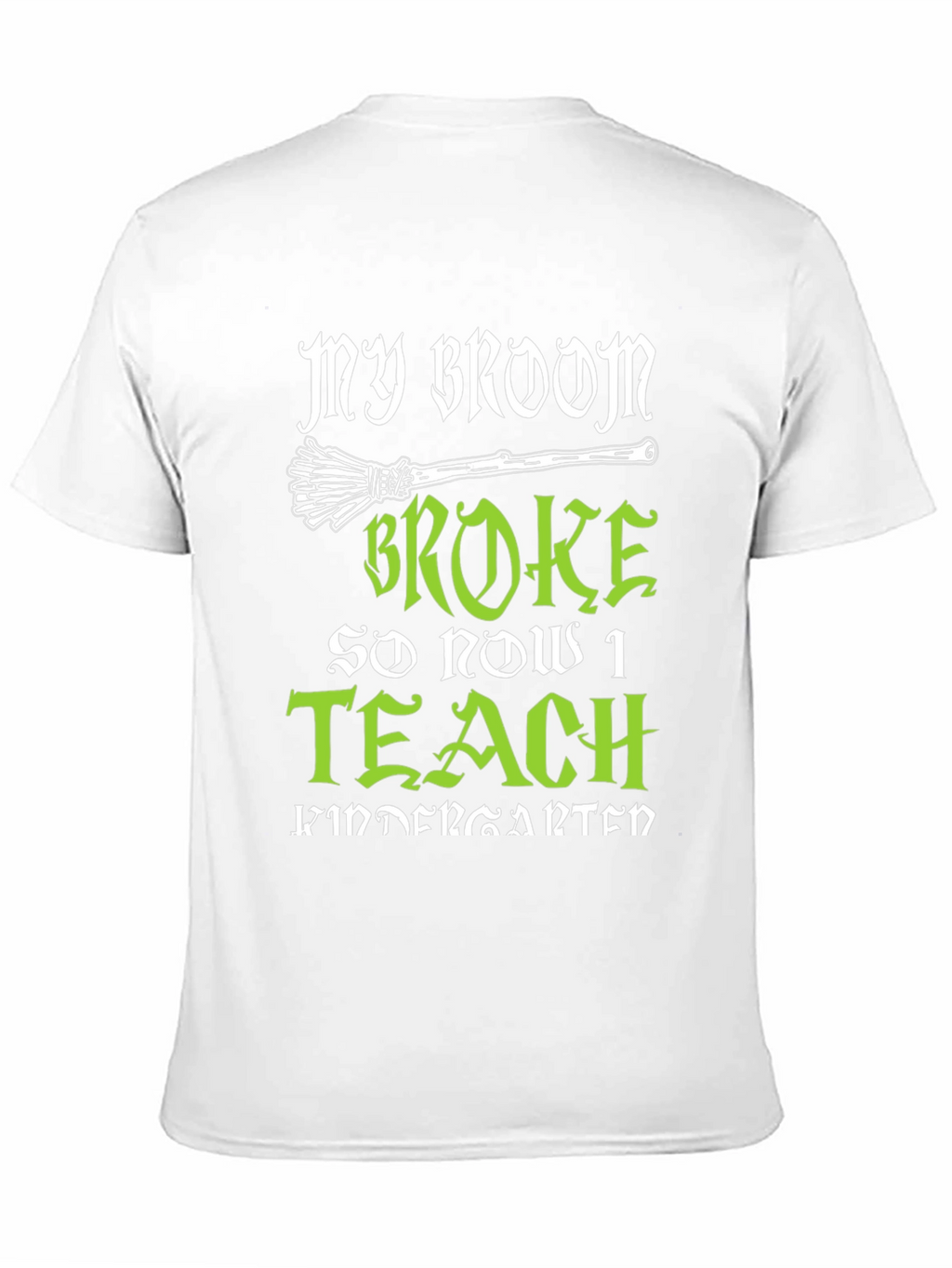 My Broom Broke So Now I Teach Kindergarten T-Shirt