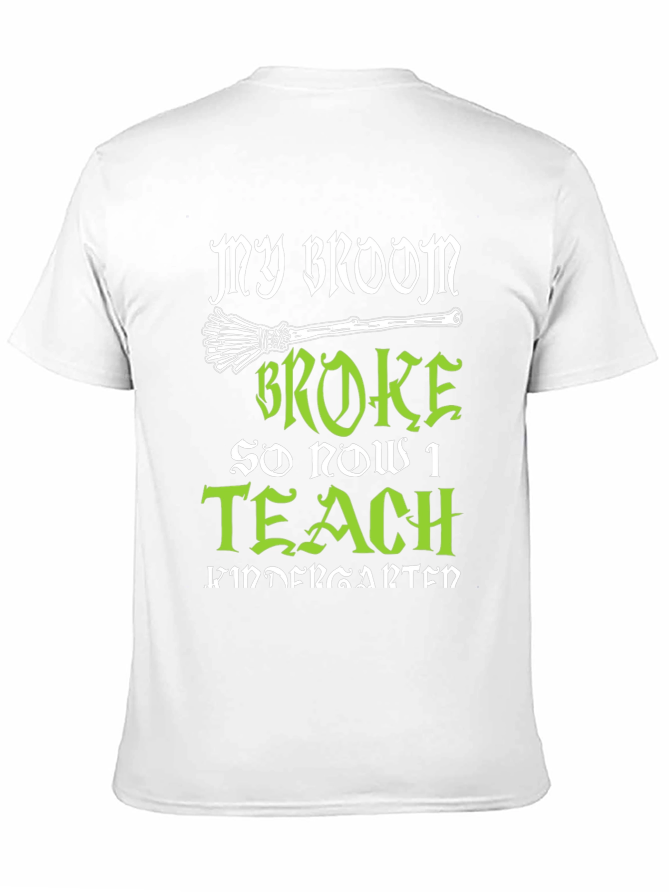 My Broom Broke So Now I Teach Kindergarten T-Shirt