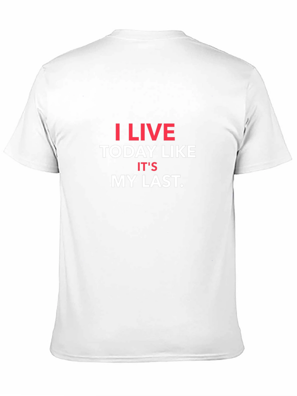 I Live Today Like Its My Last T-Shirt