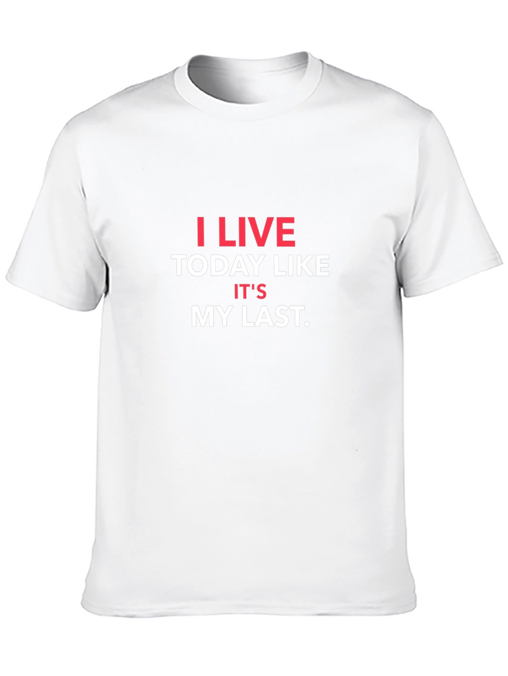 I Live Today Like Its My Last T-Shirt