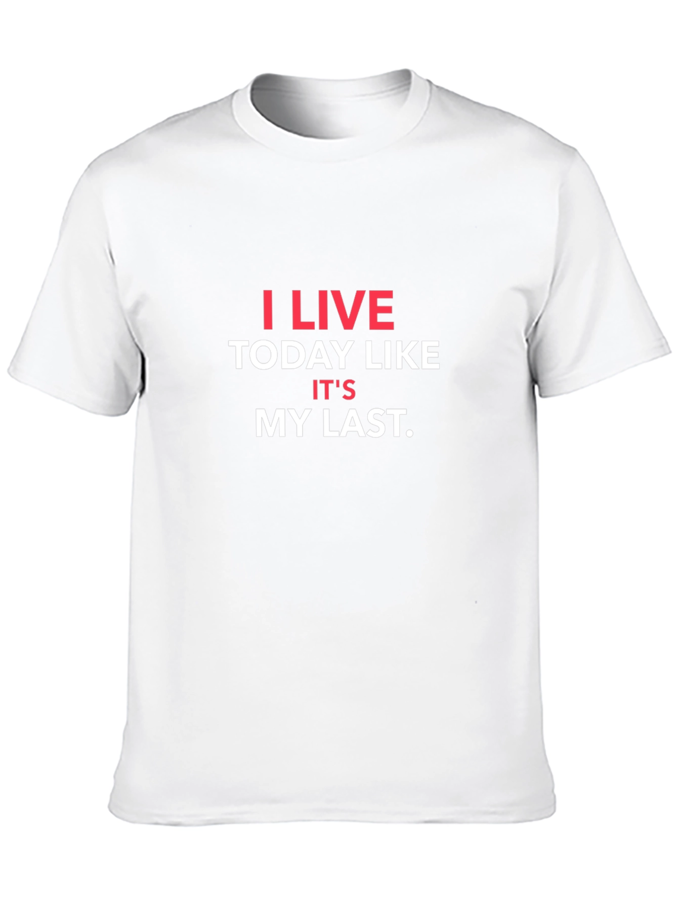 I Live Today Like Its My Last T-Shirt