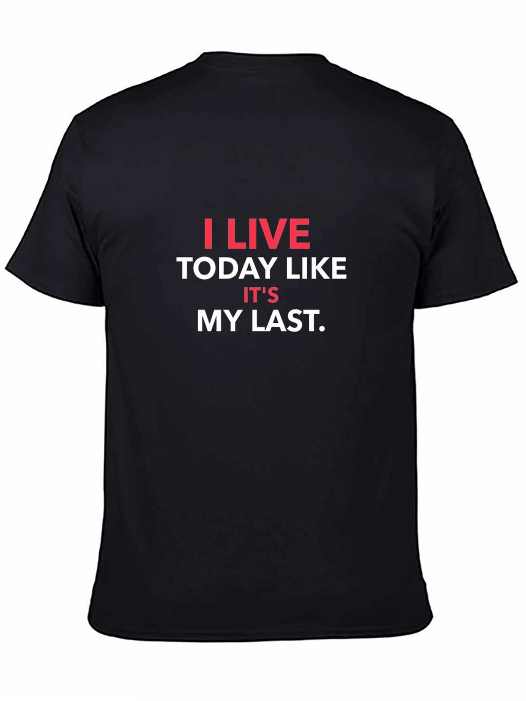 I Live Today Like Its My Last T-Shirt
