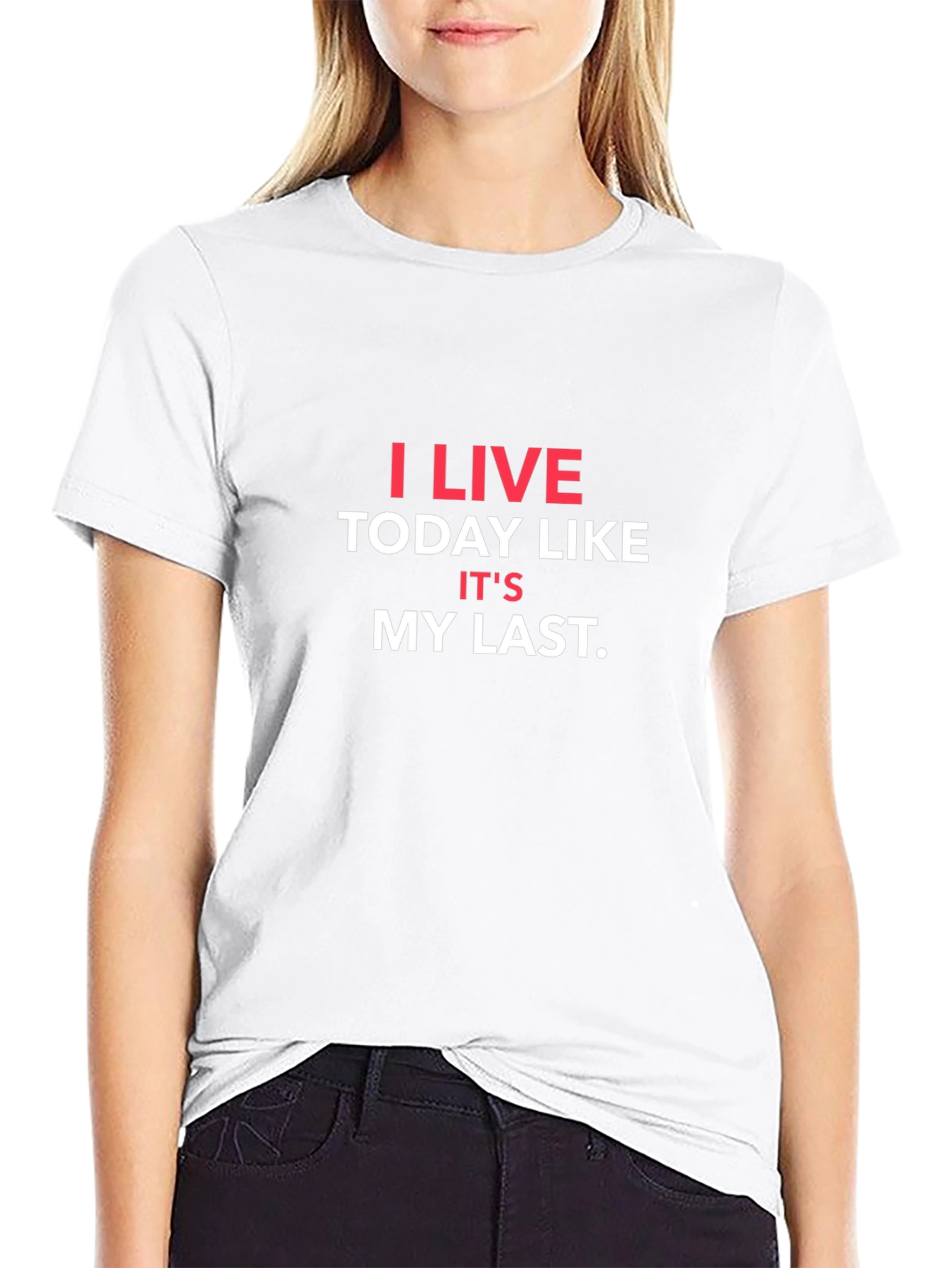 I Live Today Like Its My Last T-Shirt