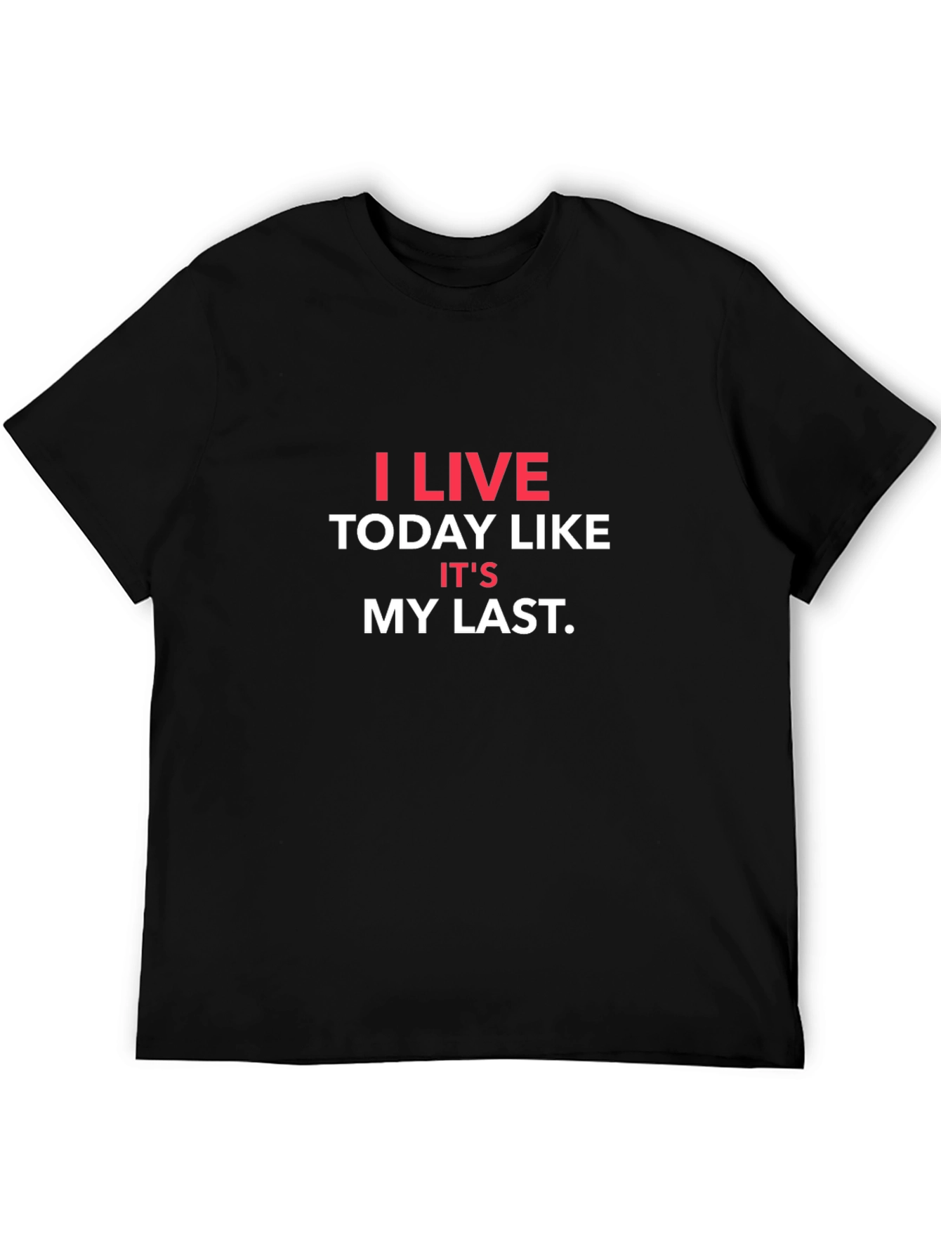 I Live Today Like Its My Last T-Shirt