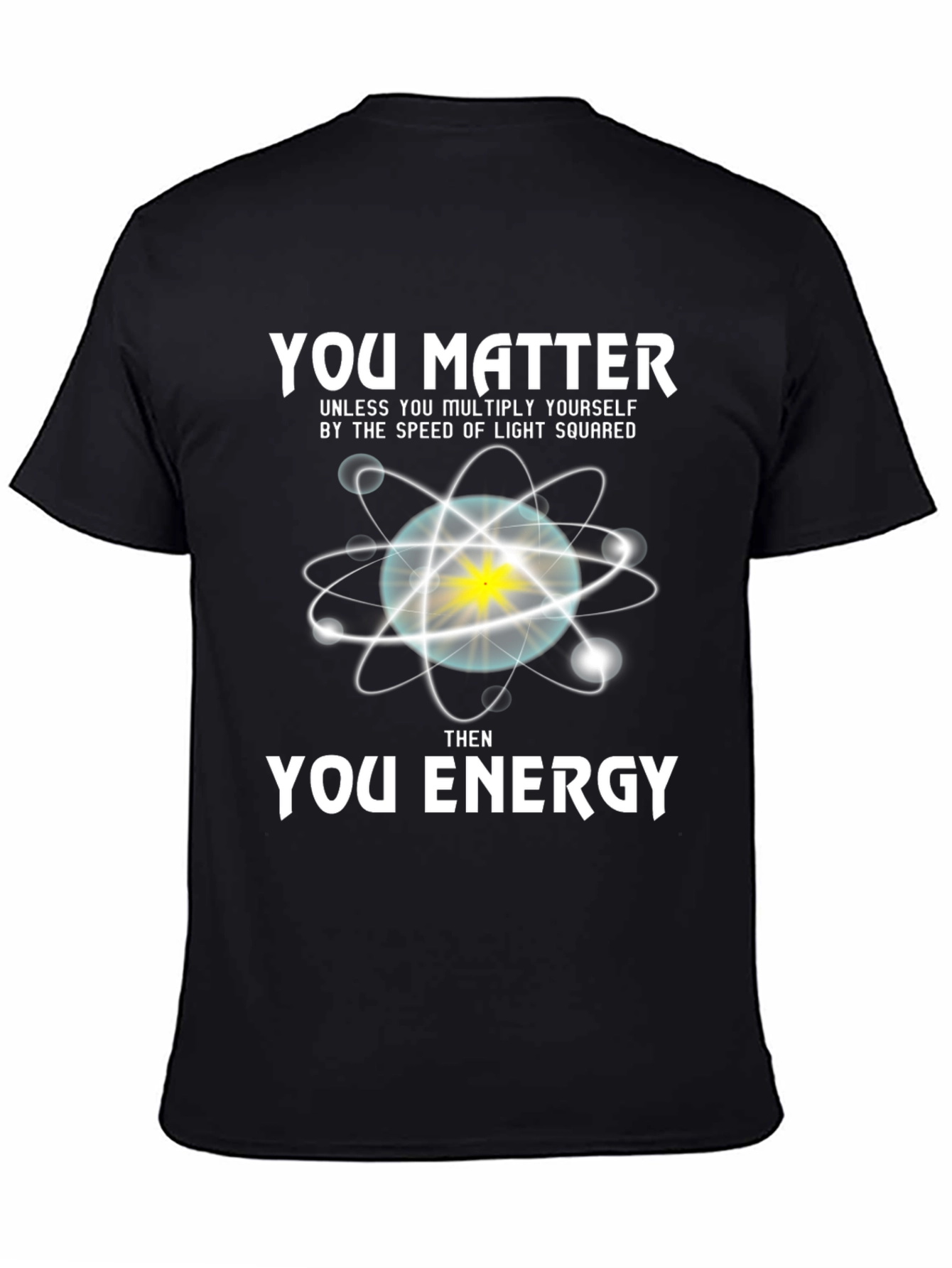 You Matter Then Energy T-Shirt - Science Tee