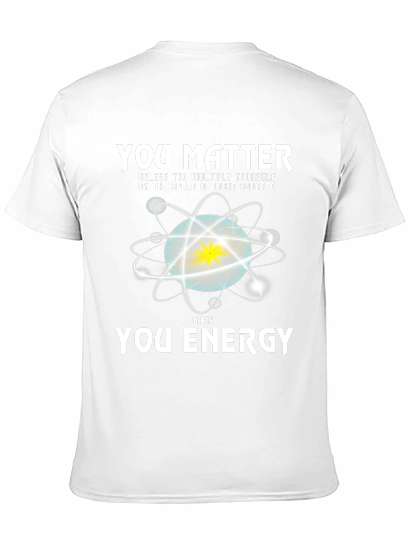 You Matter Then Energy T-Shirt - Science Tee