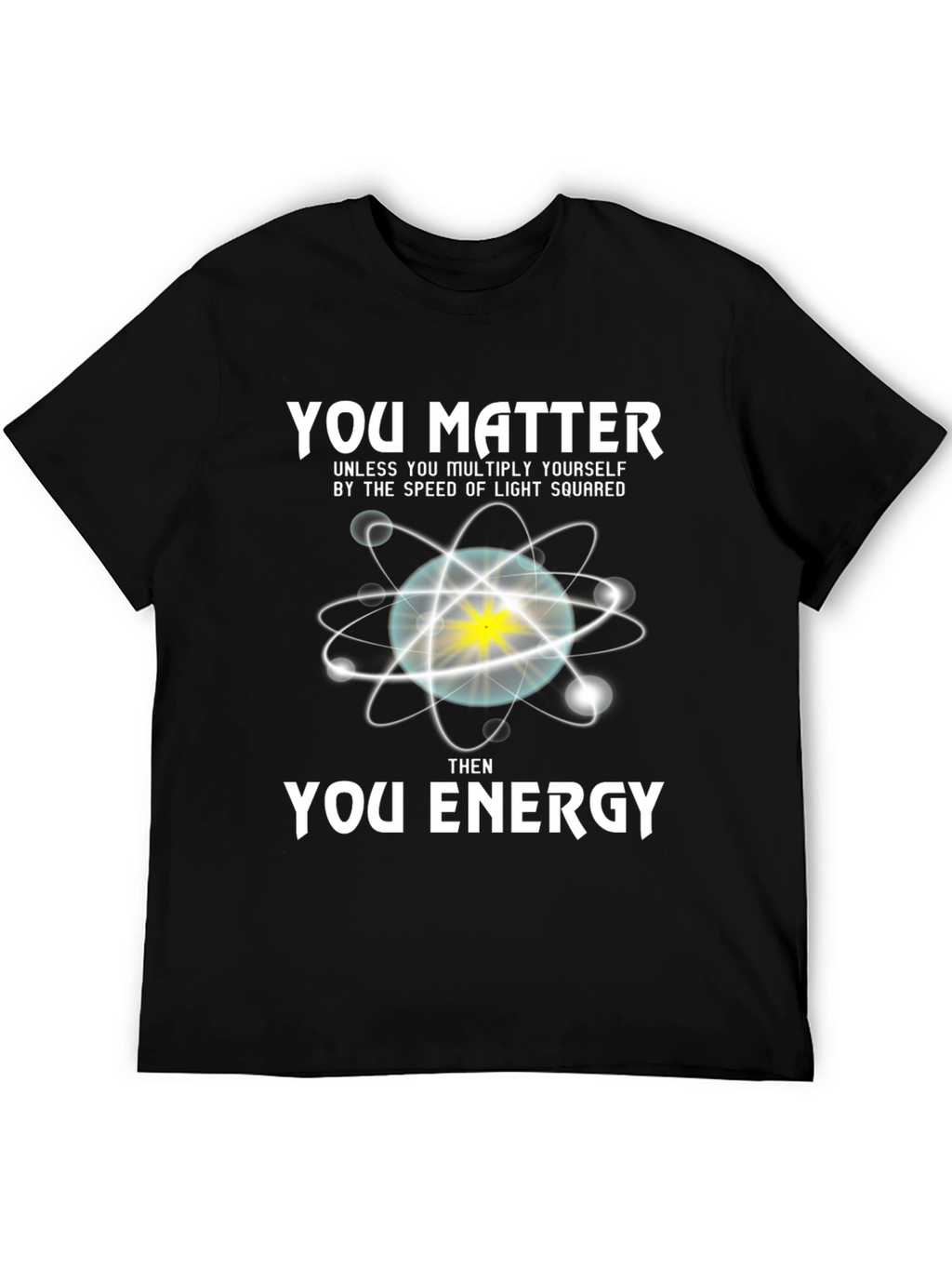 You Matter Then Energy T-Shirt - Science Tee