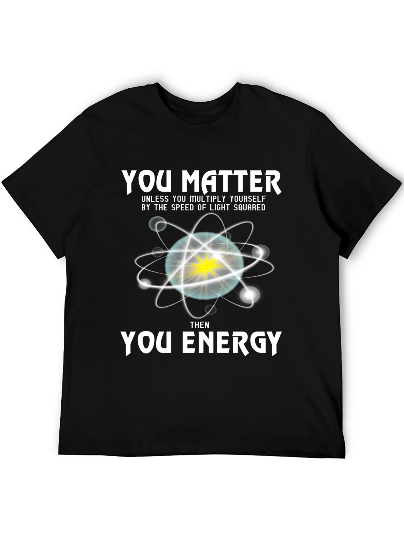 You Matter Then Energy T-Shirt - Science Tee