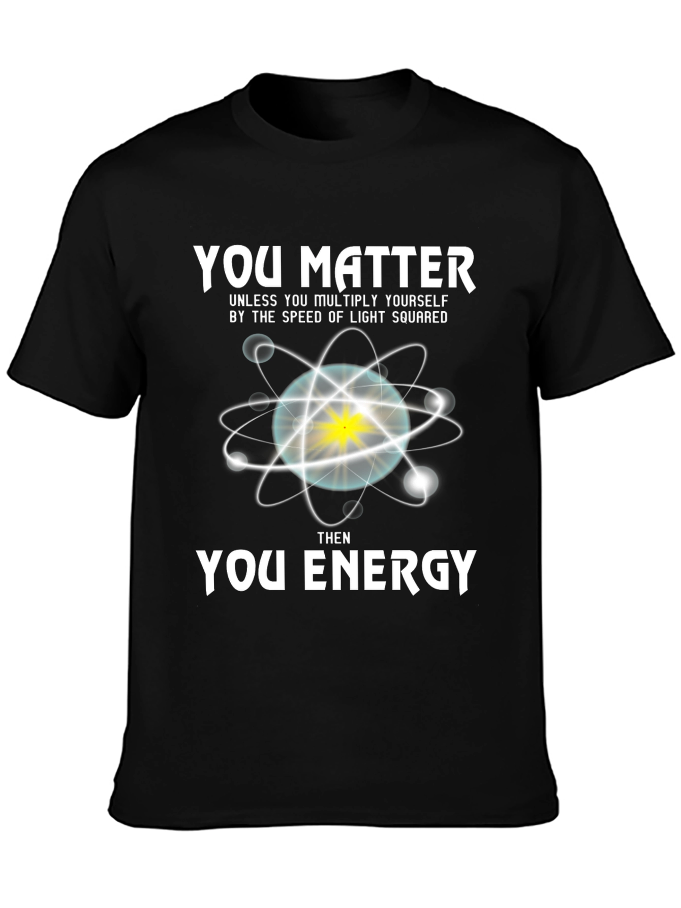You Matter Then Energy T-Shirt - Science Tee