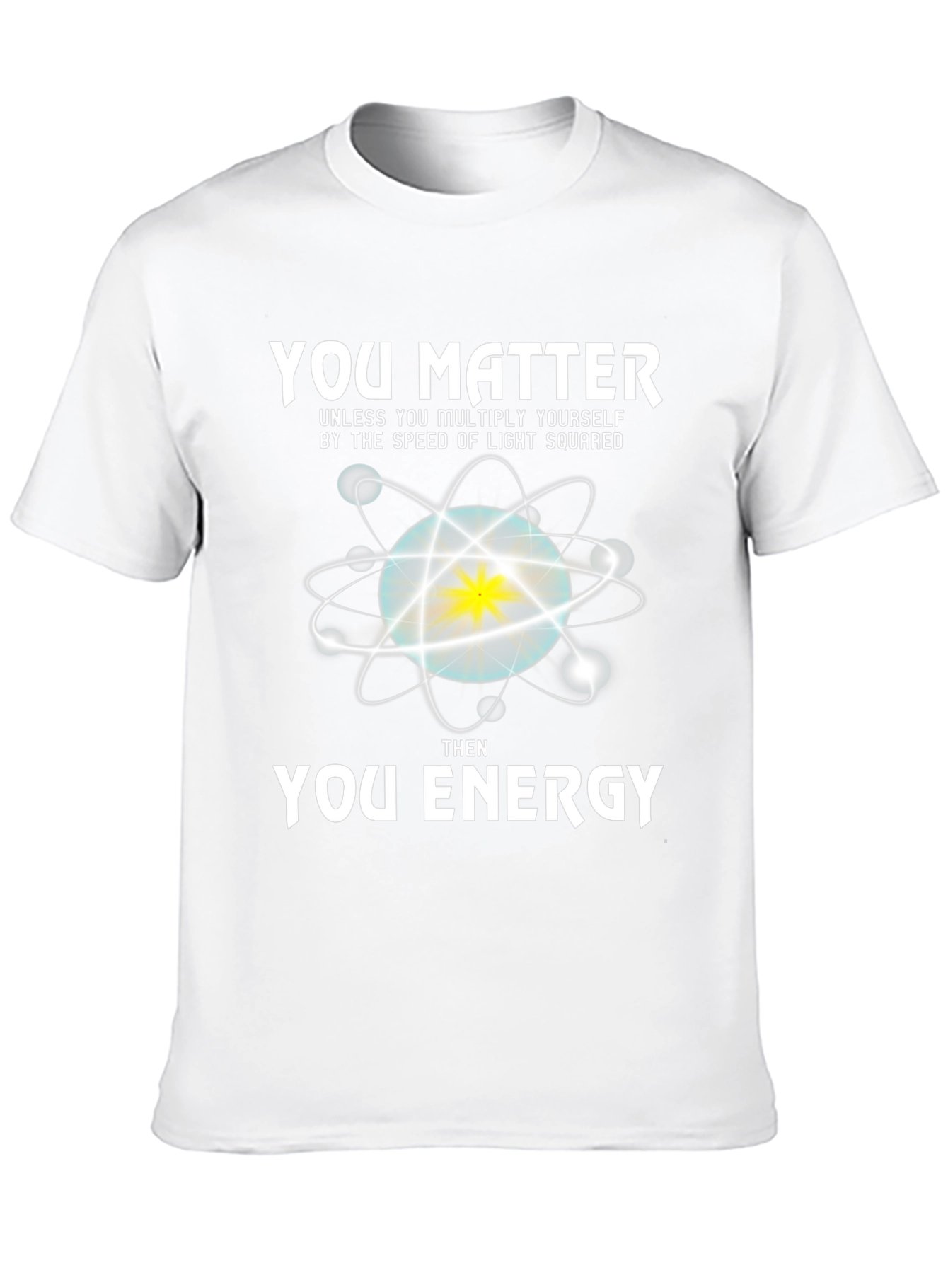 You Matter Then Energy T-Shirt - Science Tee