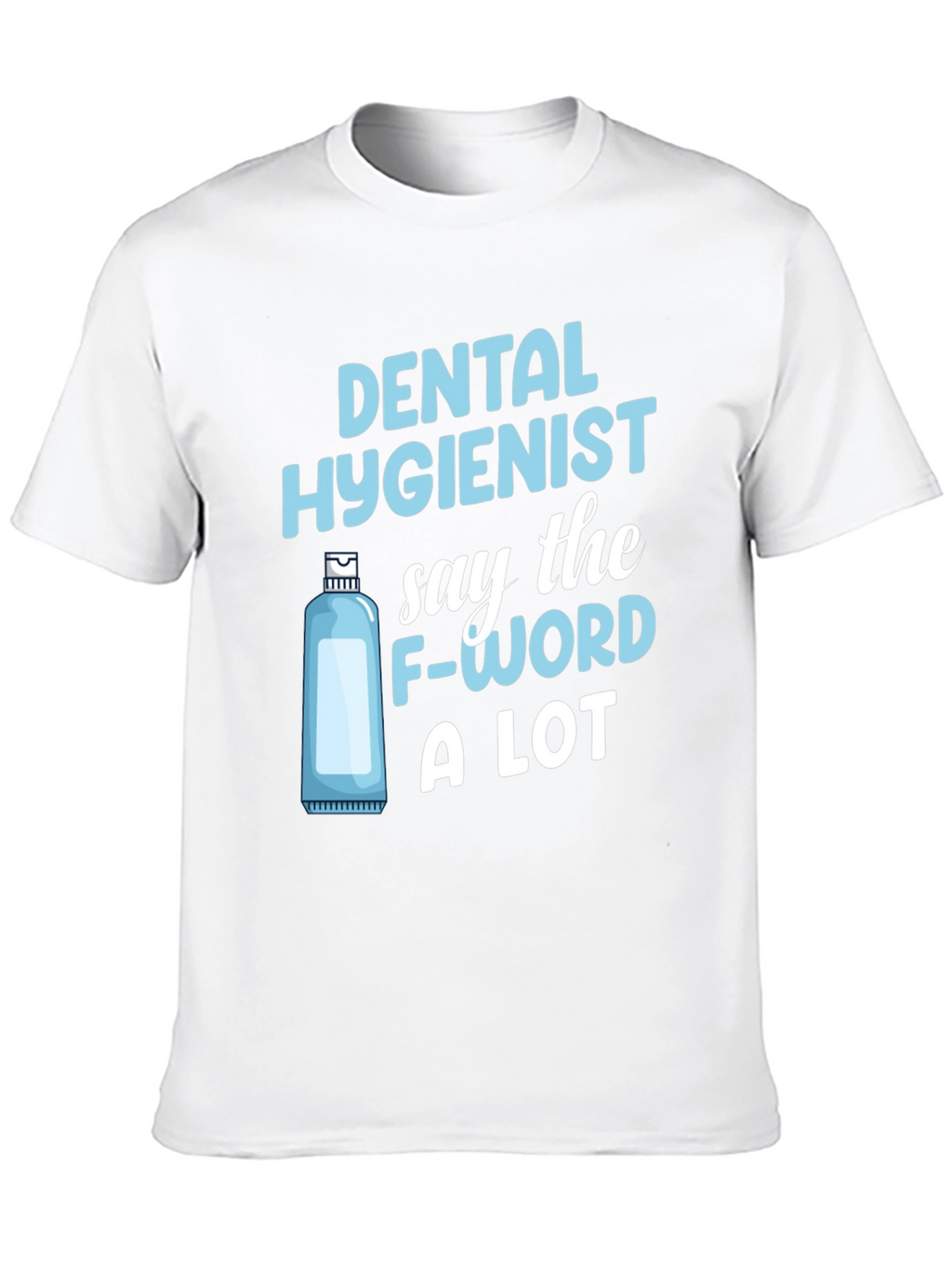 Dental Hygienist T-Shirt: Say The F-Word A Lot