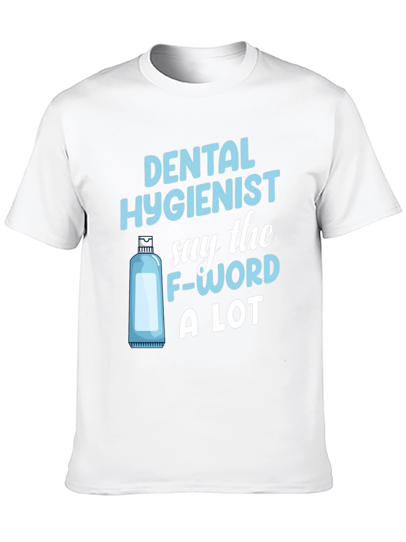 Dental Hygienist T-Shirt: Say The F-Word A Lot