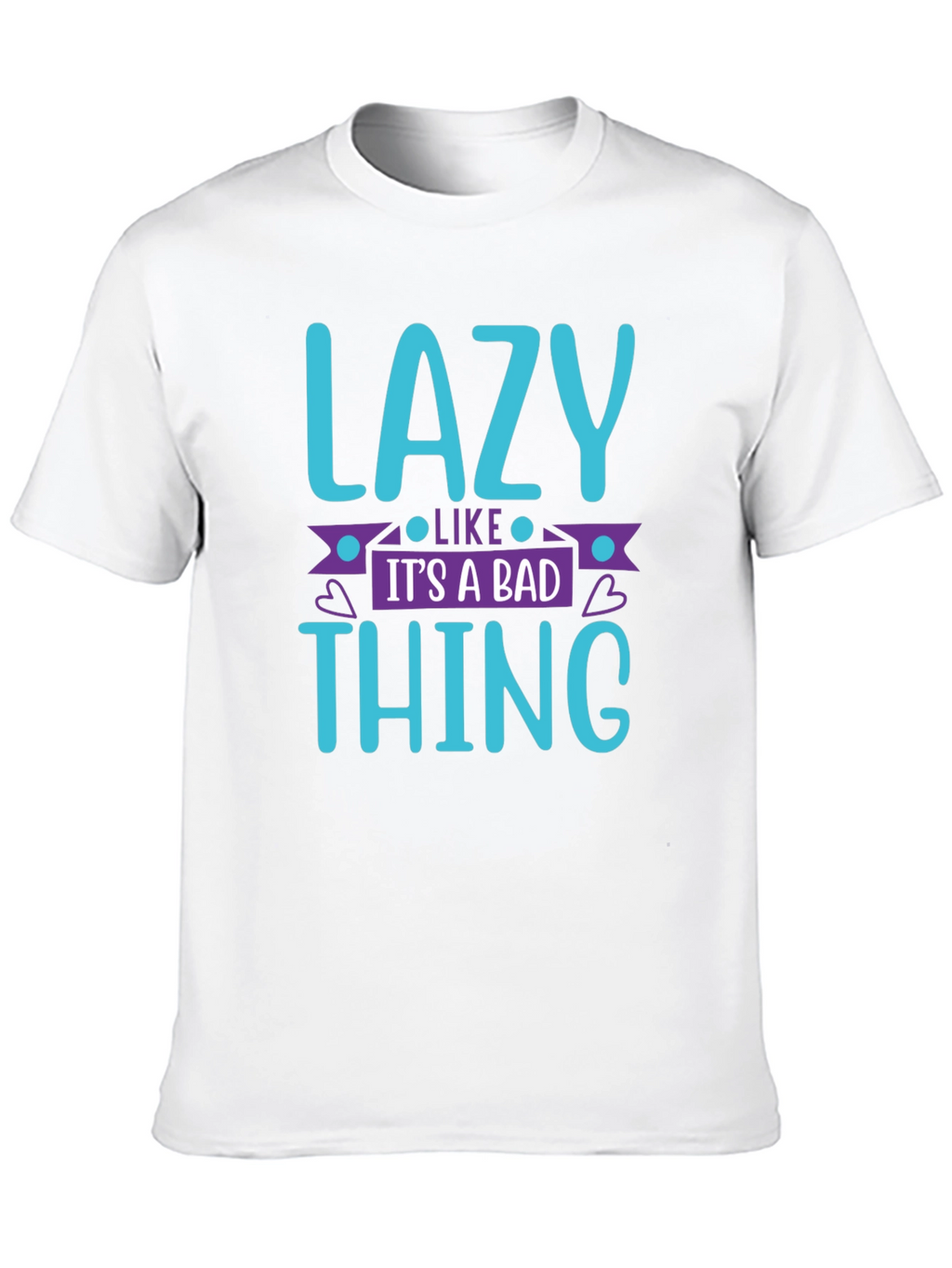 Lazy Like Its a Bad Thing T-Shirt