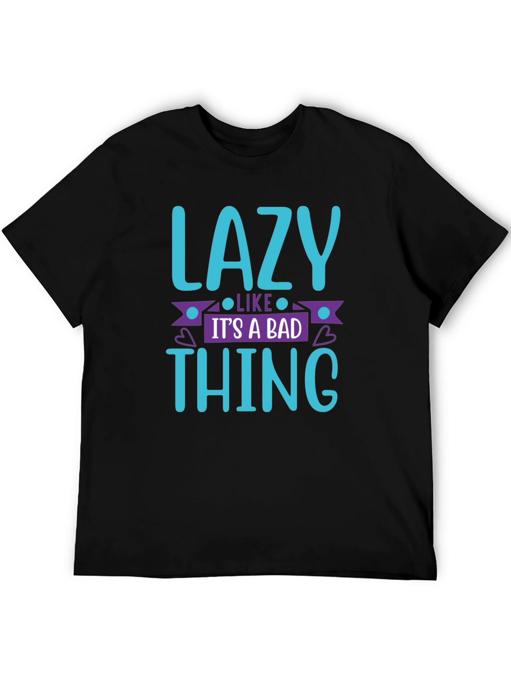 Lazy Like Its a Bad Thing T-Shirt