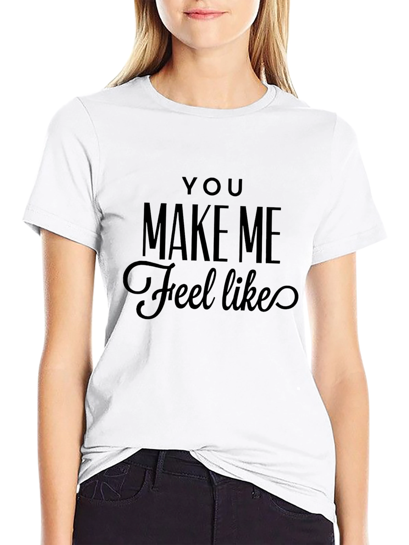 You Make Me Feel Like Tee