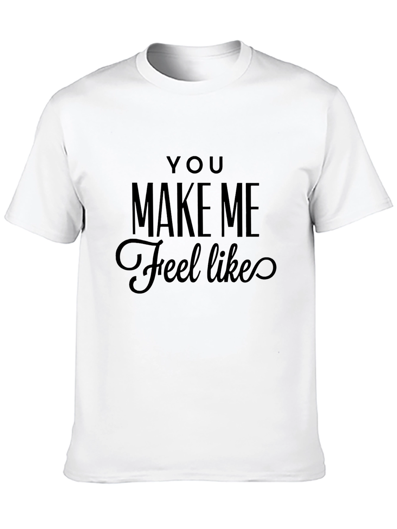 You Make Me Feel Like Tee