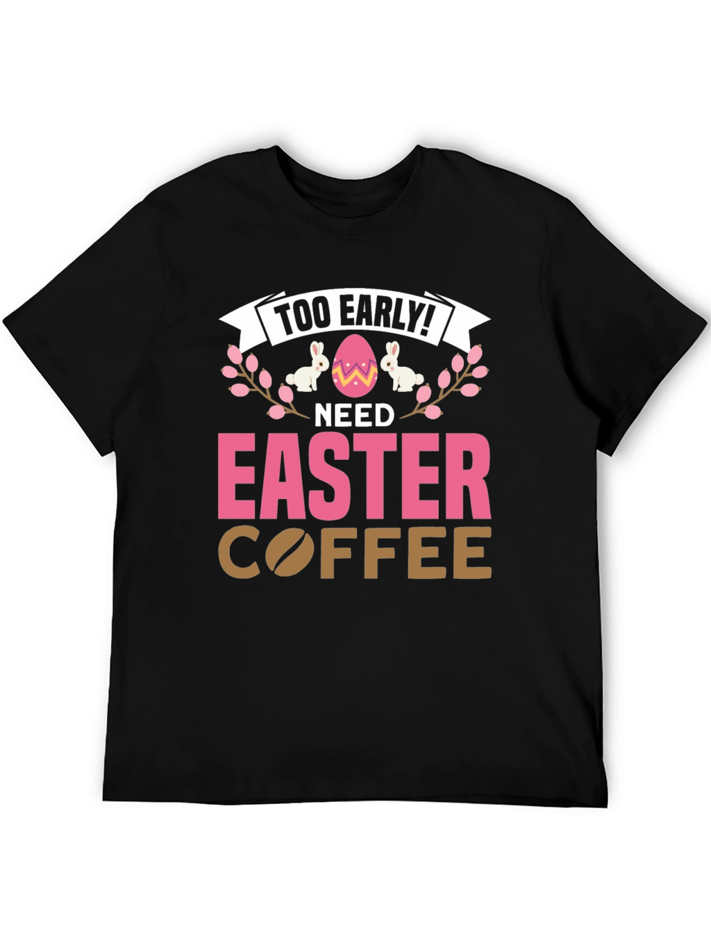 Too Early Need Easter Coffee T-Shirt