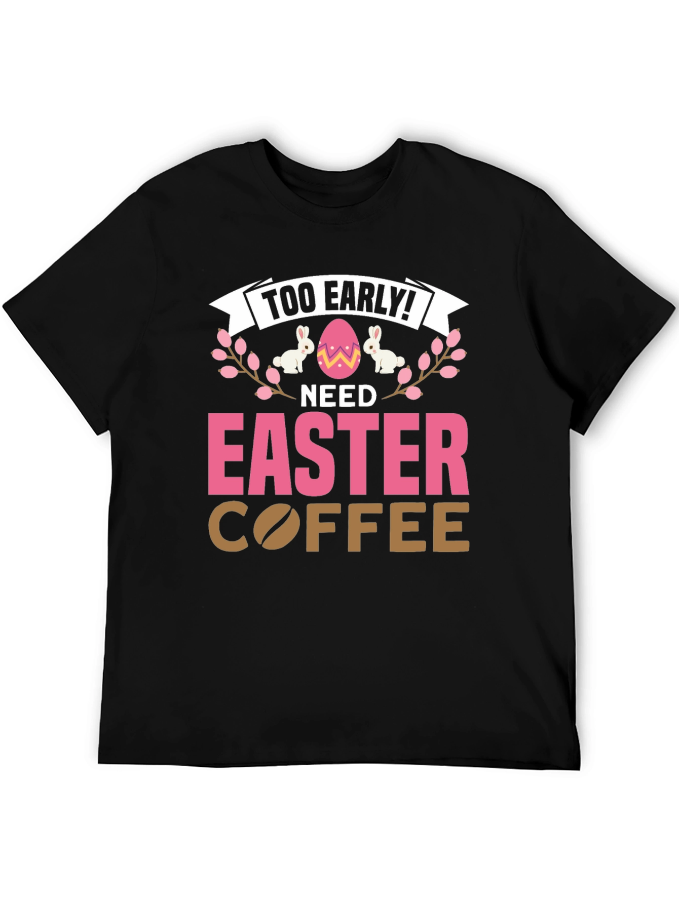 Too Early Need Easter Coffee T-Shirt