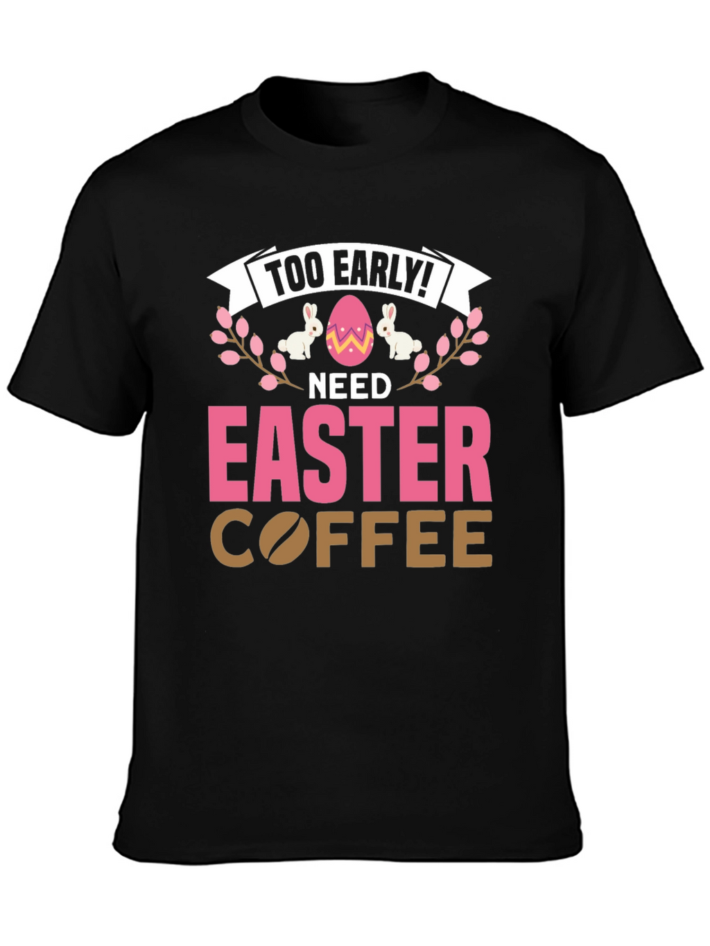 Too Early Need Easter Coffee T-Shirt