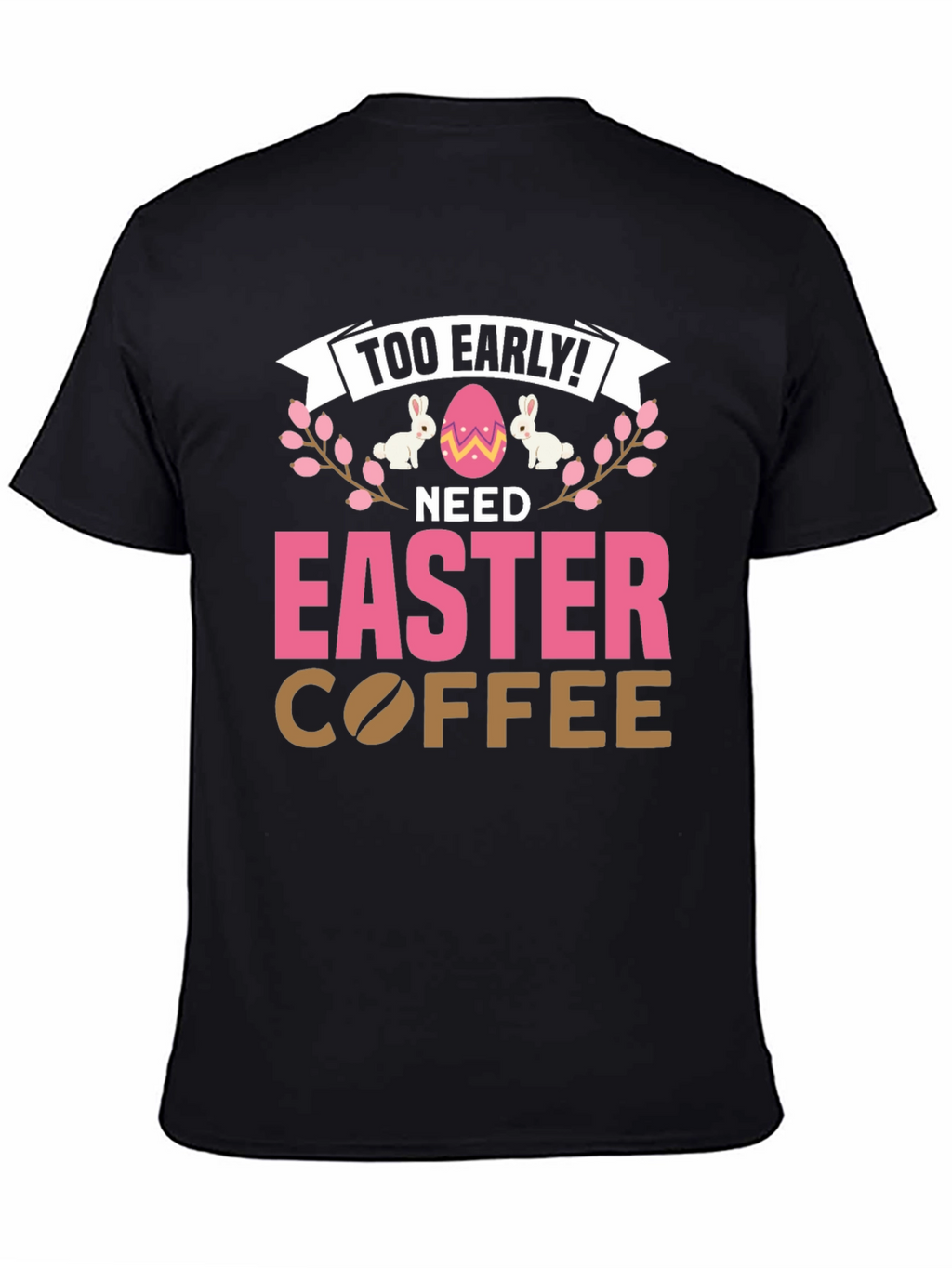 Too Early Need Easter Coffee T-Shirt