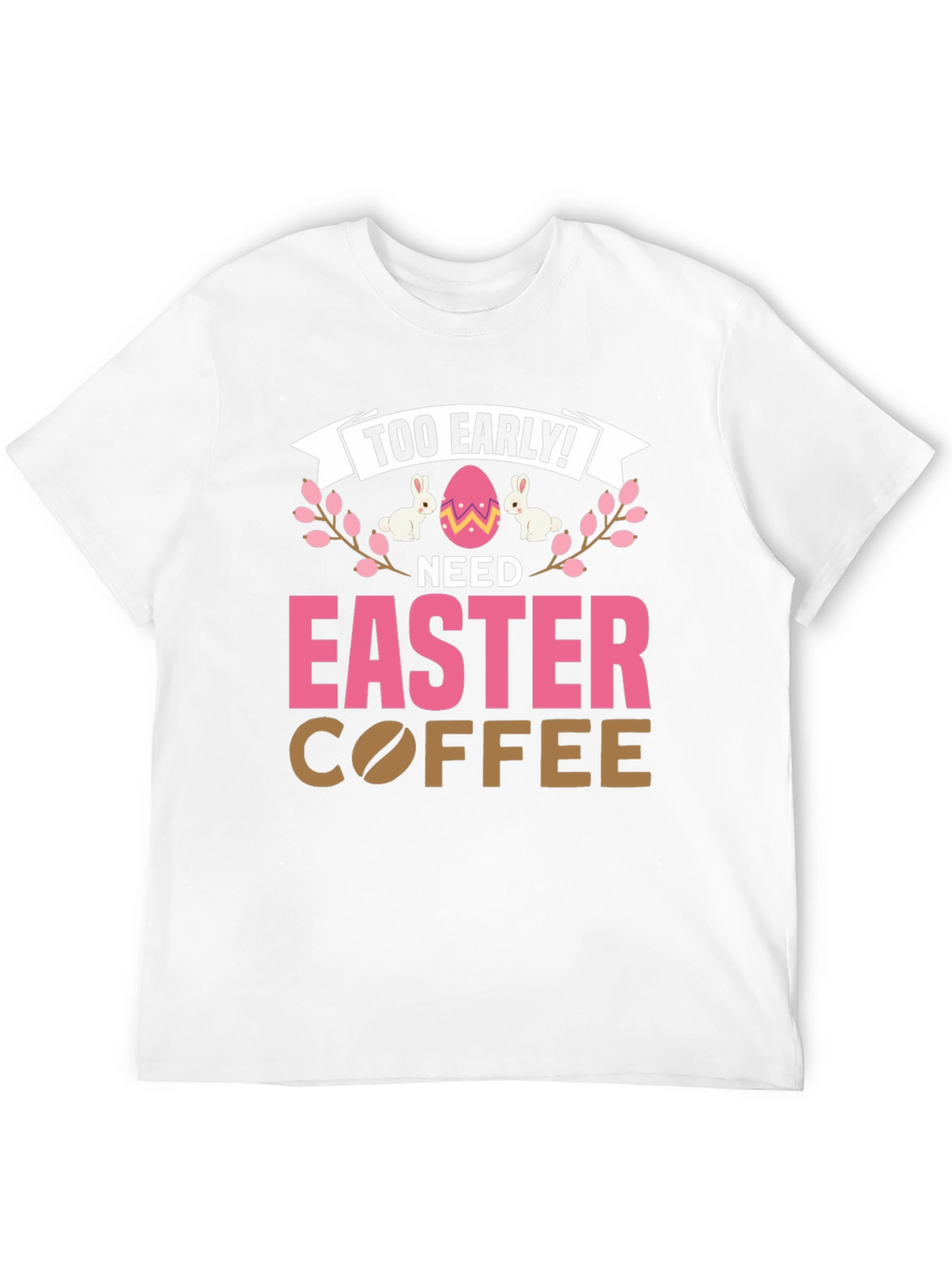 Too Early Need Easter Coffee T-Shirt