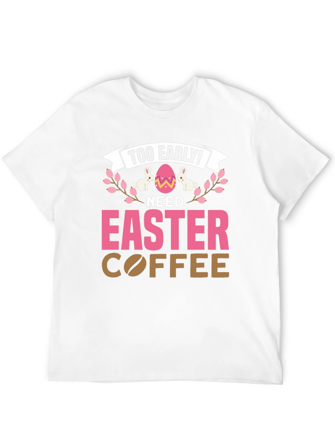 Too Early Need Easter Coffee T-Shirt