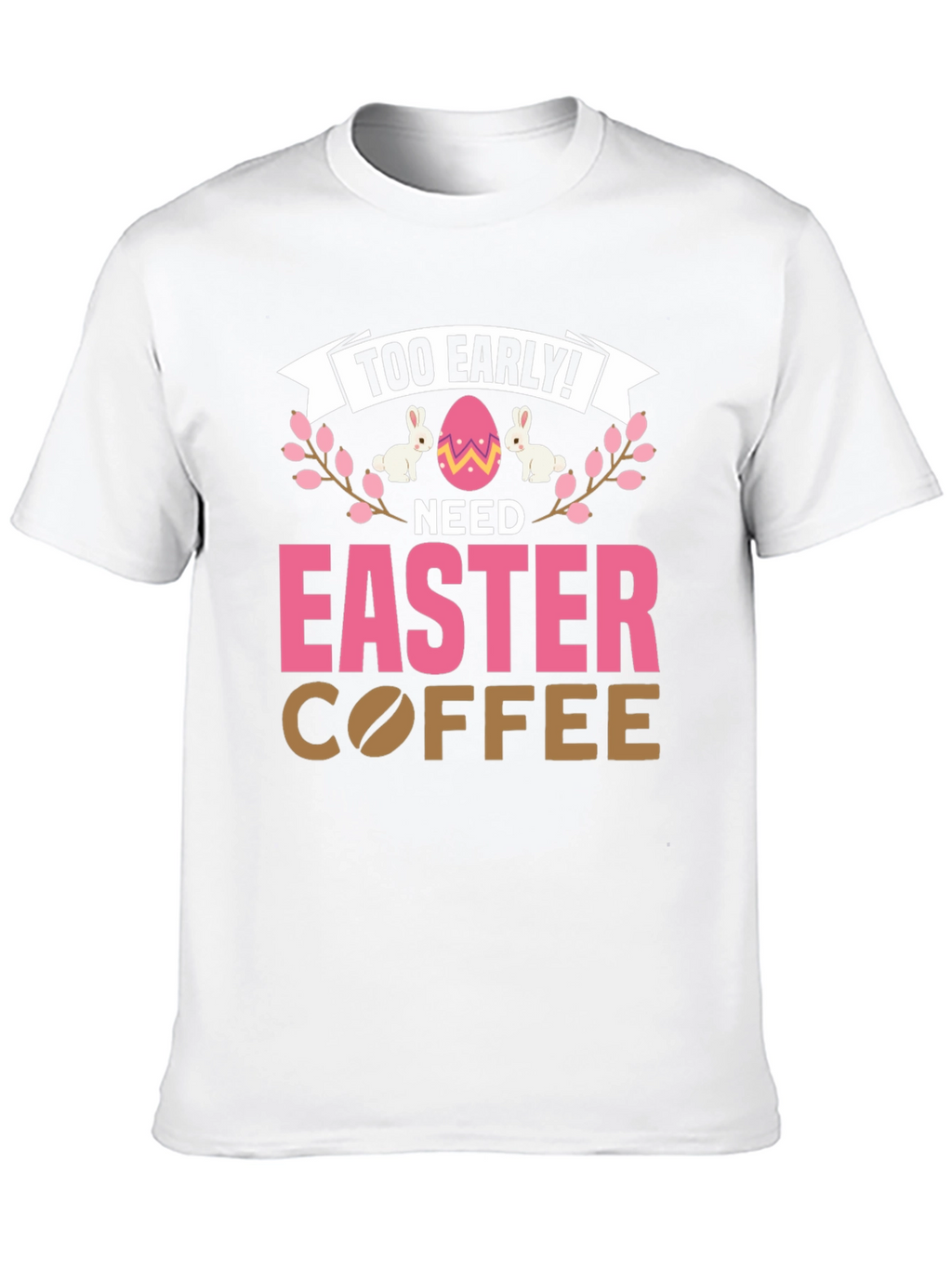 Too Early Need Easter Coffee T-Shirt