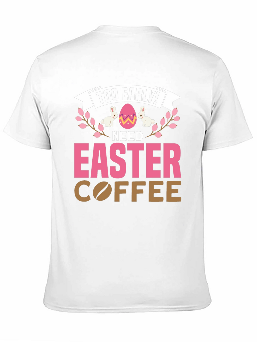 Too Early Need Easter Coffee T-Shirt
