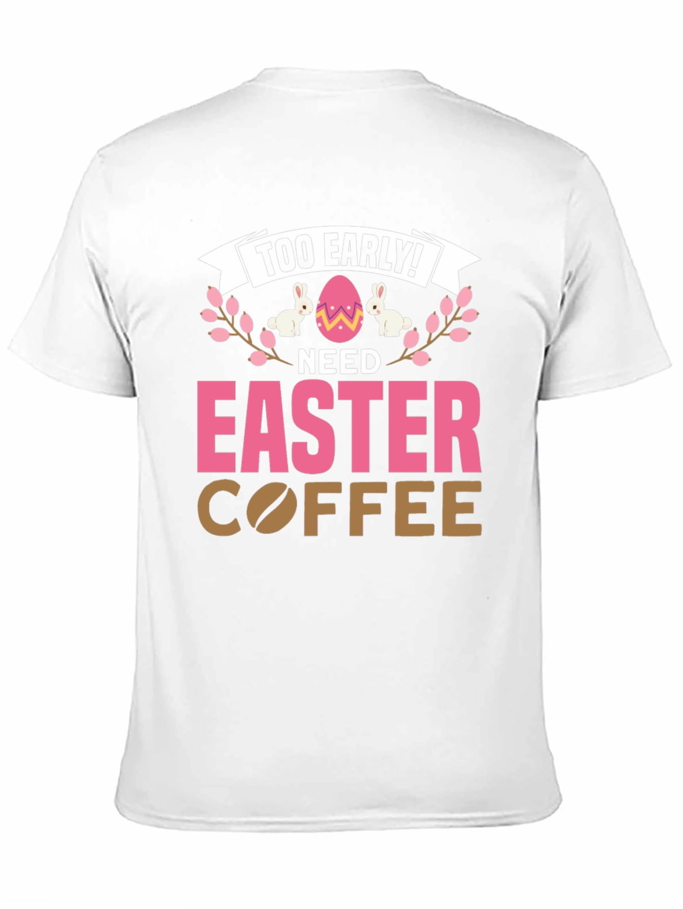 Too Early Need Easter Coffee T-Shirt