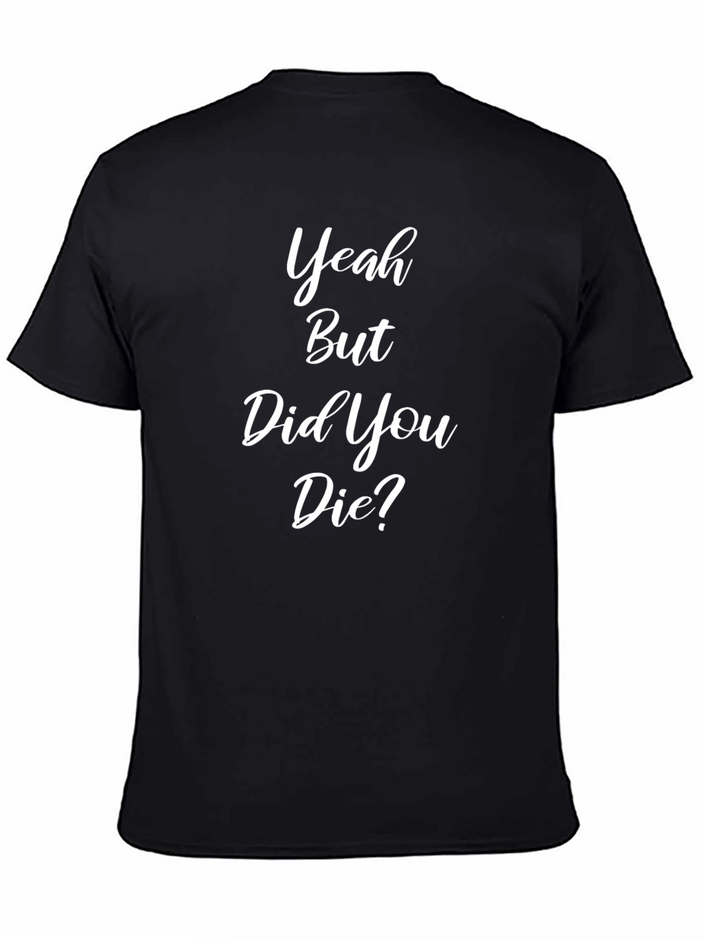 Funny Yeah But Did You Die Black T-Shirt