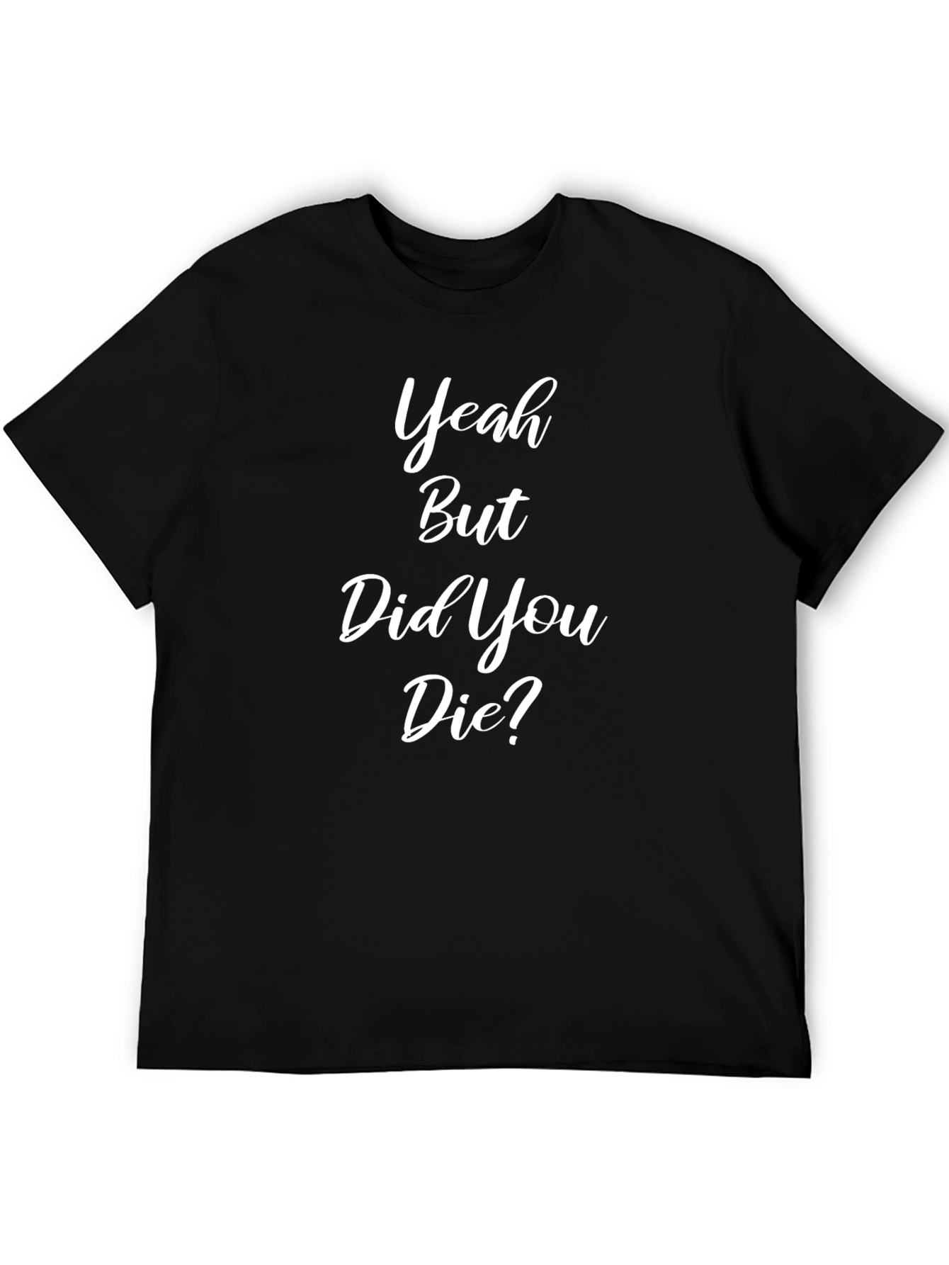 Funny Yeah But Did You Die Black T-Shirt